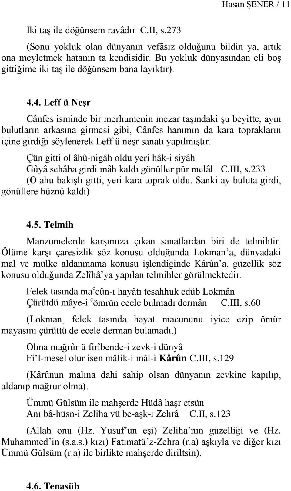 4. Leff ü Neşr Cânfes isminde bir merhumenin mezar taşındaki şu beyitte, ayın bulutların arkasına girmesi gibi, Cânfes hanımın da kara toprakların içine girdiği söylenerek Leff ü neşr sanatı