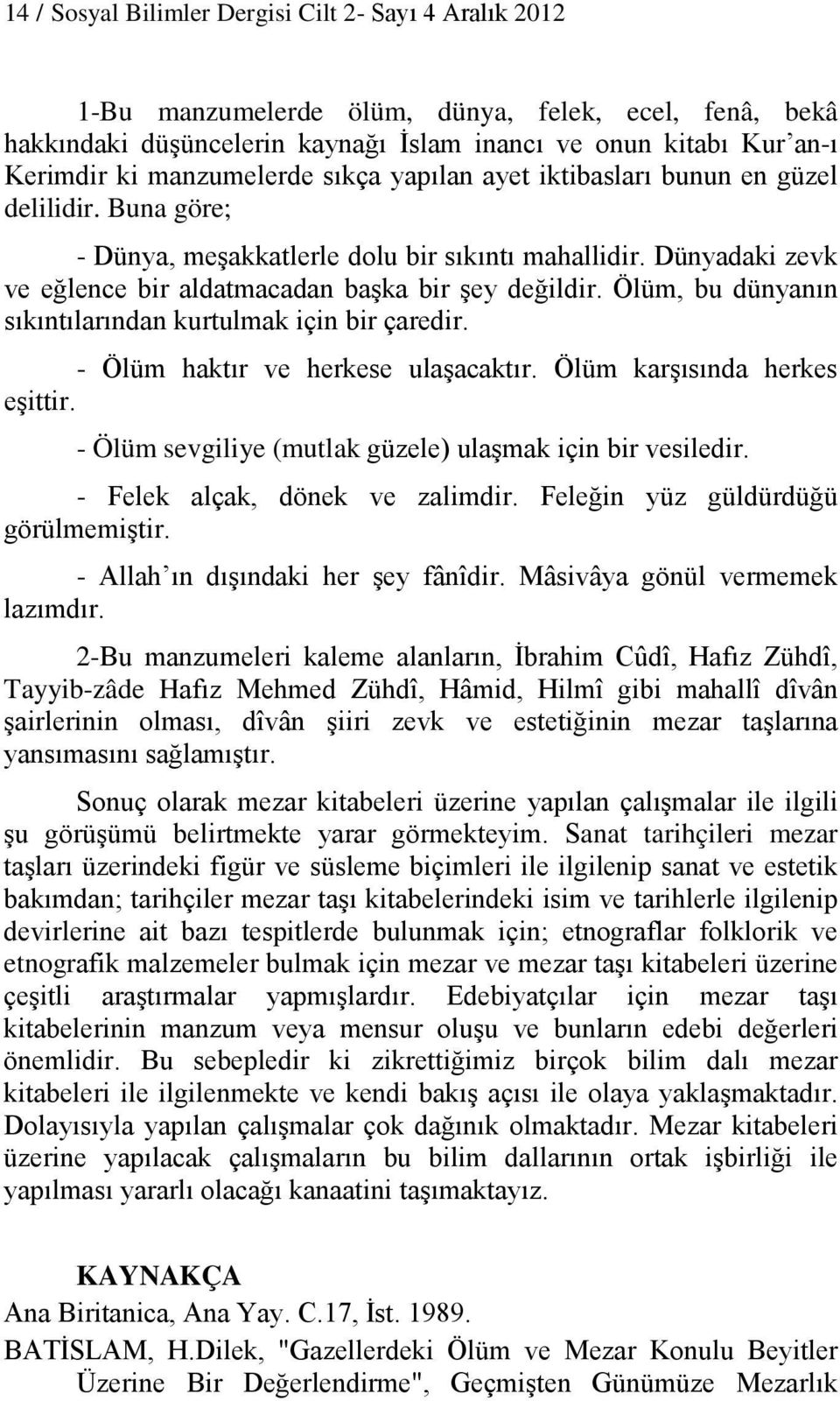 Ölüm, bu dünyanın sıkıntılarından kurtulmak için bir çaredir. - Ölüm haktır ve herkese ulaşacaktır. Ölüm karşısında herkes eşittir. - Ölüm sevgiliye (mutlak güzele) ulaşmak için bir vesiledir.