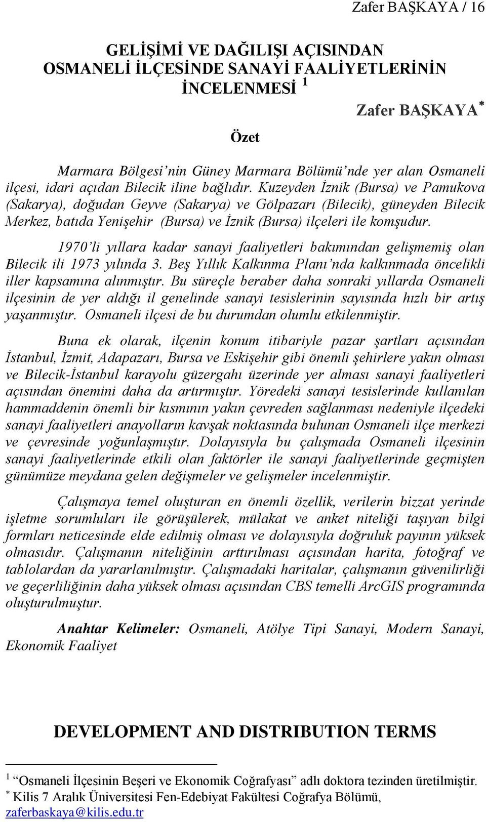 Kuzeyden İznik (Bursa) ve Pamukova (Sakarya), doğudan Geyve (Sakarya) ve Gölpazarı (Bilecik), güneyden Bilecik Merkez, batıda Yenişehir (Bursa) ve İznik (Bursa) ilçeleri ile komşudur.