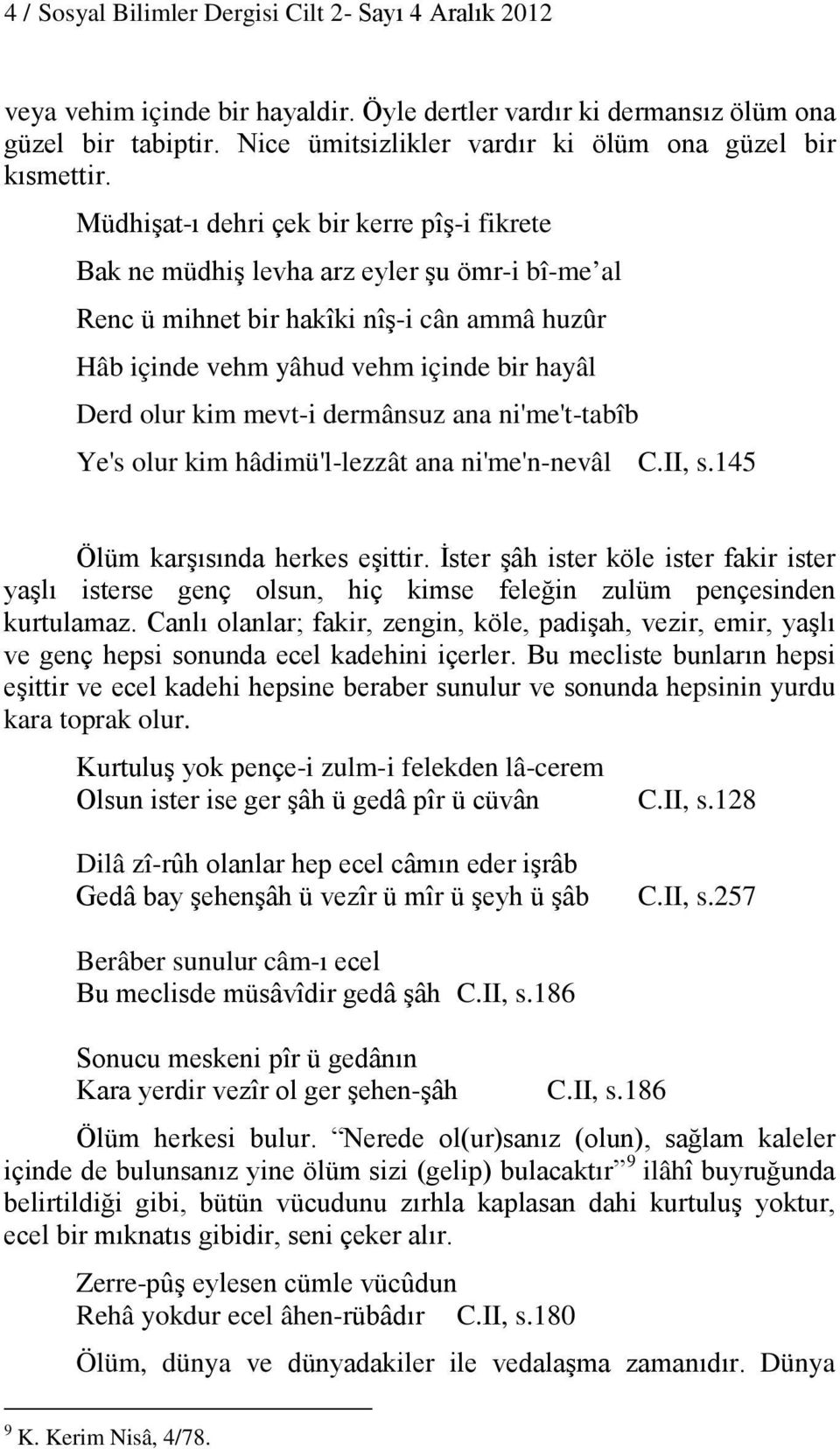 Müdhişat-ı dehri çek bir kerre pîş-i fikrete Bak ne müdhiş levha arz eyler şu ömr-i bî-me al Renc ü mihnet bir hakîki nîş-i cân ammâ huzûr Hâb içinde vehm yâhud vehm içinde bir hayâl Derd olur kim