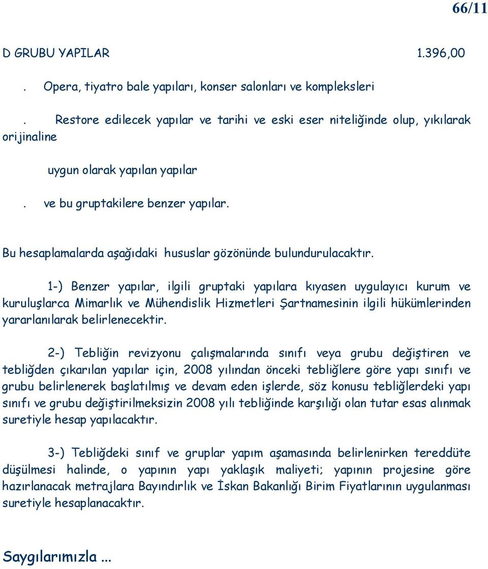 1-) Benzer yapılar, ilgili gruptaki yapılara kıyasen uygulayıcı kurum ve kuruluşlarca Mimarlık ve Mühendislik Hizmetleri Şartnamesinin ilgili hükümlerinden yararlanılarak belirlenecektir.