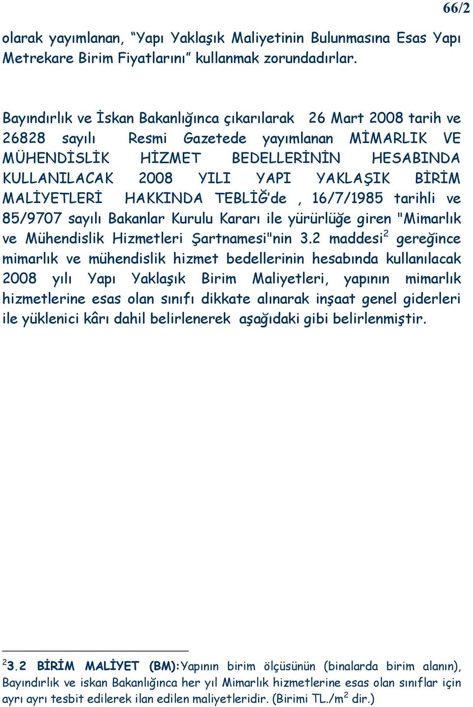 YAKLAŞIK BĐRĐM MALĐYETLERĐ HAKKINDA TEBLĐĞ de, 16/7/1985 tarihli ve 85/9707 sayılı Bakanlar Kurulu Kararı ile yürürlüğe giren "Mimarlık ve Mühendislik Hizmetleri Şartnamesi"nin 3.