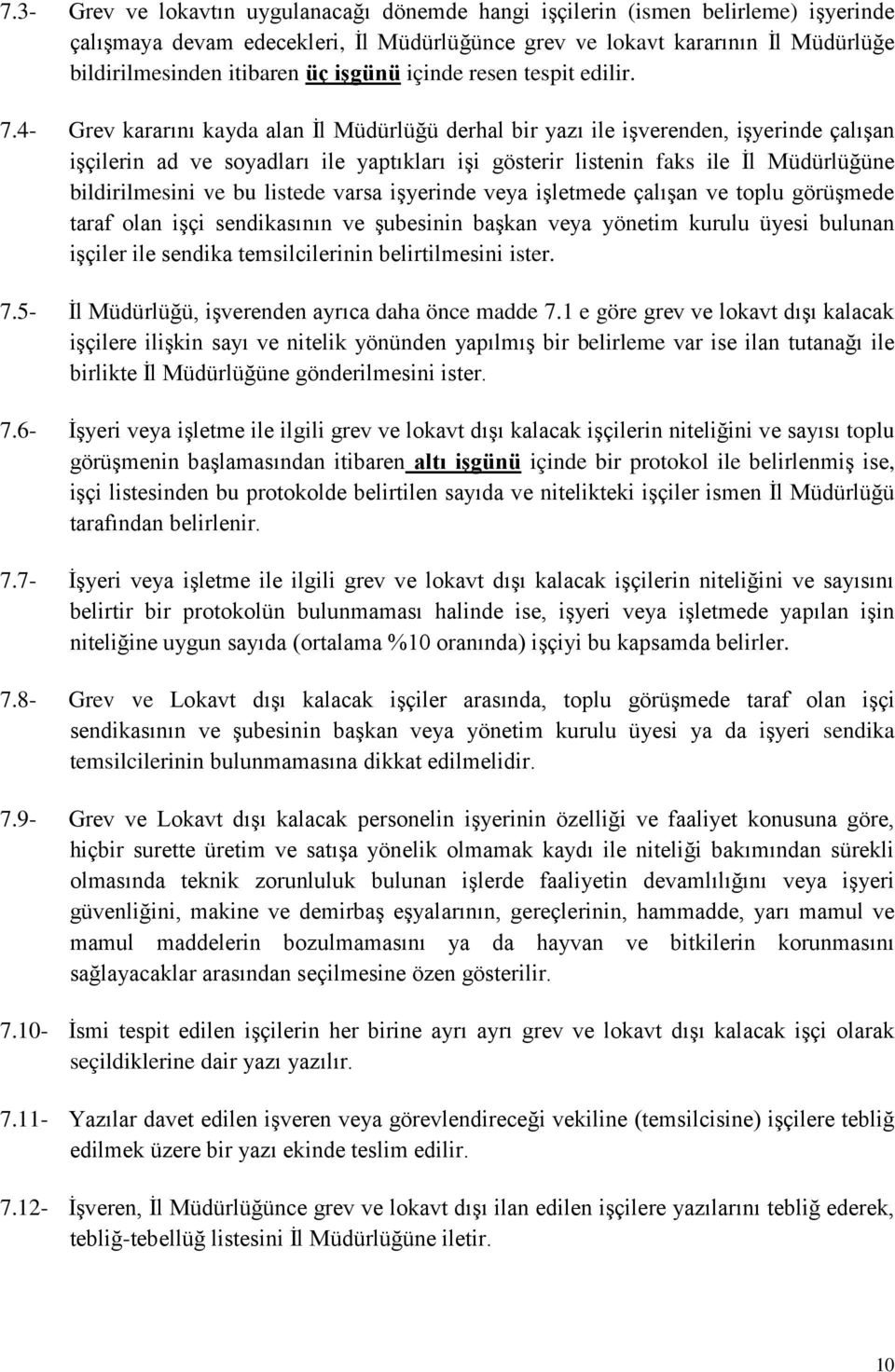 4- Grev kararını kayda alan İl Müdürlüğü derhal bir yazı ile işverenden, işyerinde çalışan işçilerin ad ve soyadları ile yaptıkları işi gösterir listenin faks ile İl Müdürlüğüne bildirilmesini ve bu