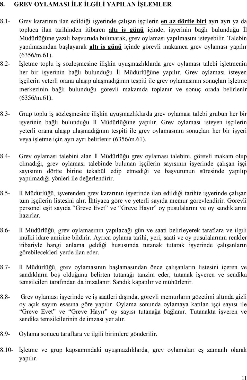 başvuruda bulunarak, grev oylaması yapılmasını isteyebilir. Talebin yapılmasından başlayarak altı iş günü içinde görevli makamca grev oylaması yapılır (6356/m.61). 8.