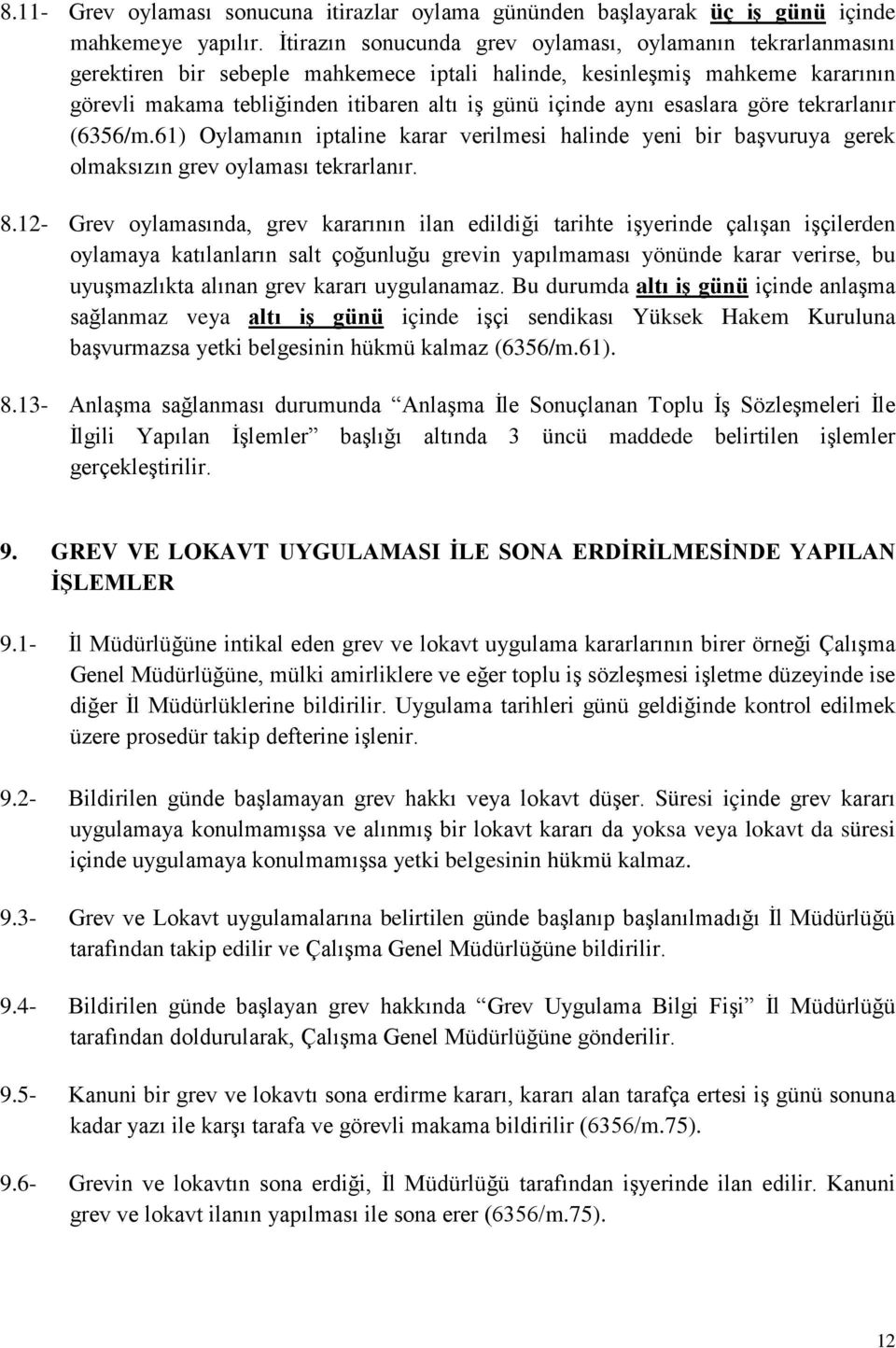 esaslara göre tekrarlanır (6356/m.61) Oylamanın iptaline karar verilmesi halinde yeni bir başvuruya gerek olmaksızın grev oylaması tekrarlanır. 8.