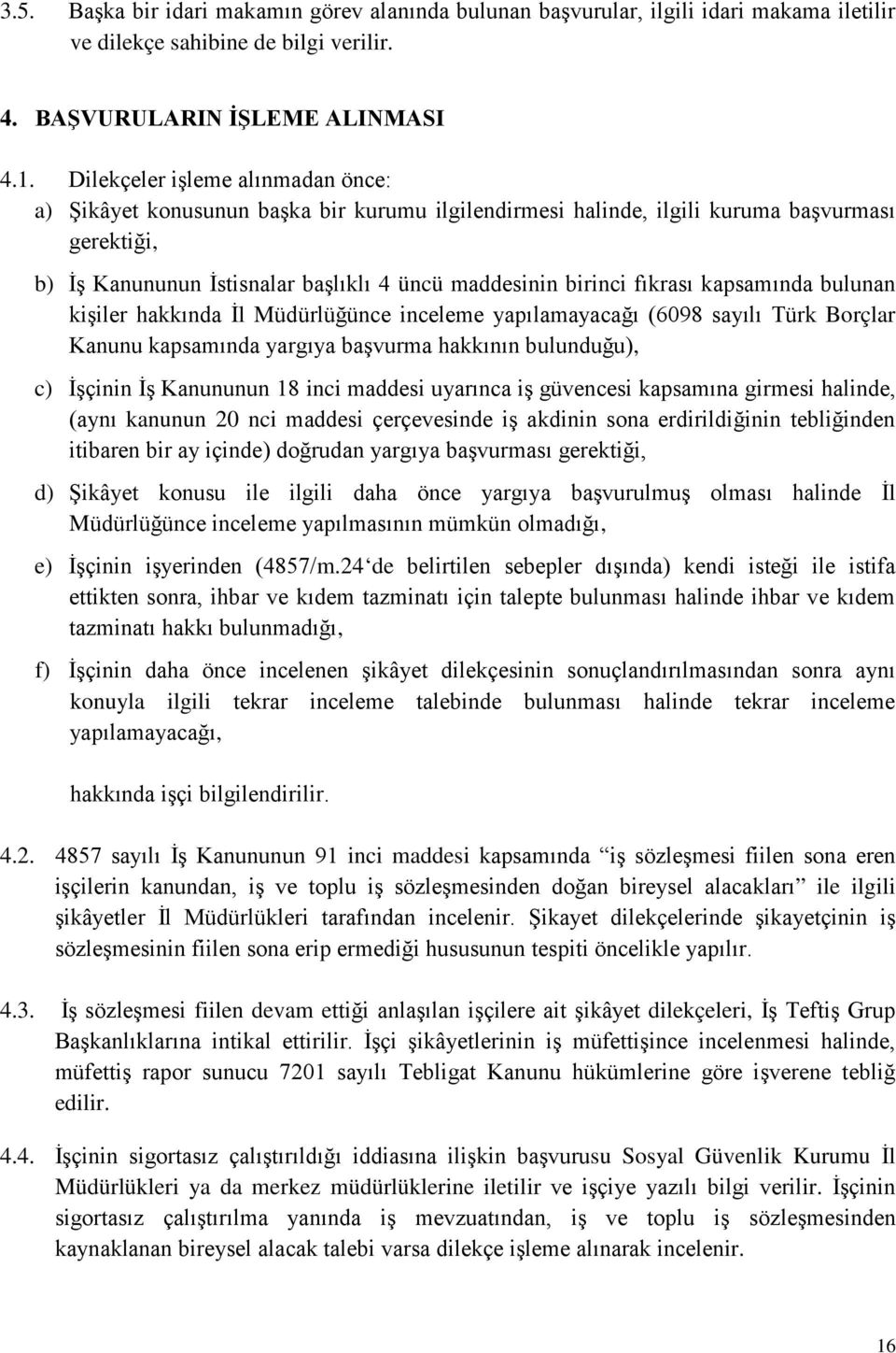 fıkrası kapsamında bulunan kişiler hakkında İl Müdürlüğünce inceleme yapılamayacağı (6098 sayılı Türk Borçlar Kanunu kapsamında yargıya başvurma hakkının bulunduğu), c) İşçinin İş Kanununun 18 inci