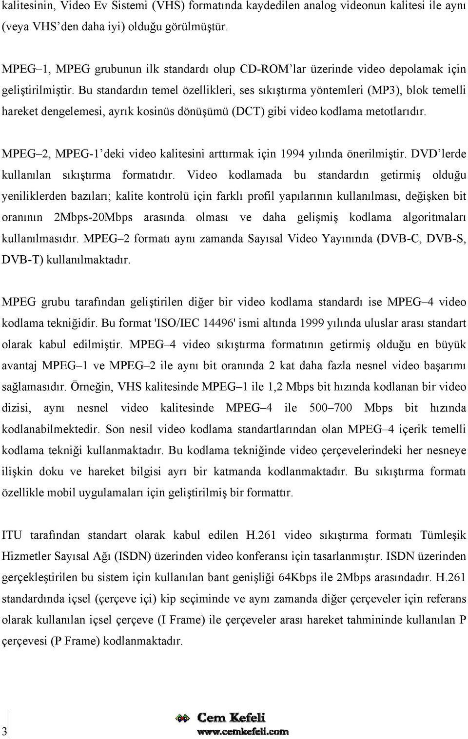 Bu standardın temel özellikleri, ses sıkıştırma yöntemleri (MP3), blok temelli hareket dengelemesi, ayrık kosinüs dönüşümü (DCT) gibi video kodlama metotlarıdır.