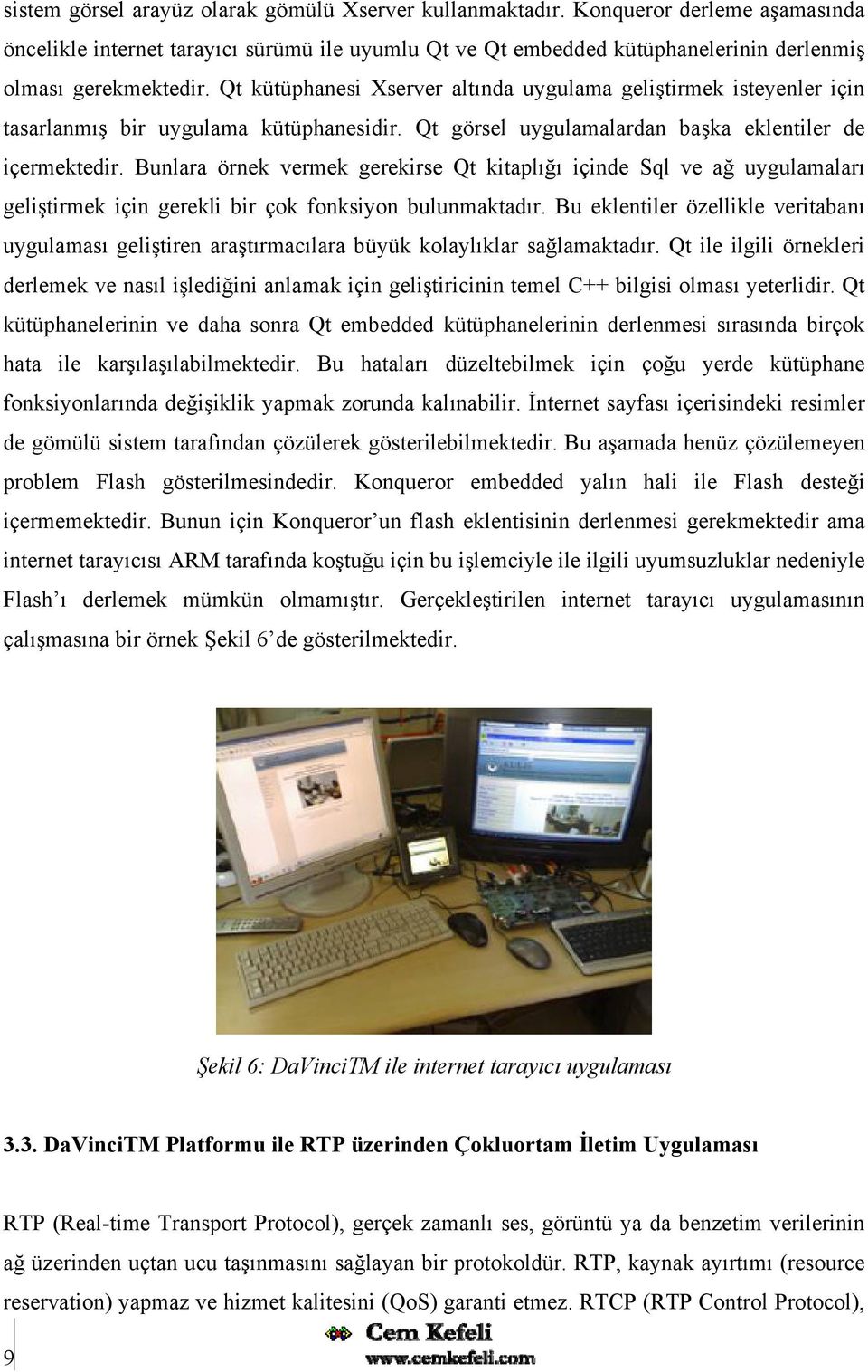 Bunlara örnek vermek gerekirse Qt kitaplığı içinde Sql ve ağ uygulamaları geliştirmek için gerekli bir çok fonksiyon bulunmaktadır.