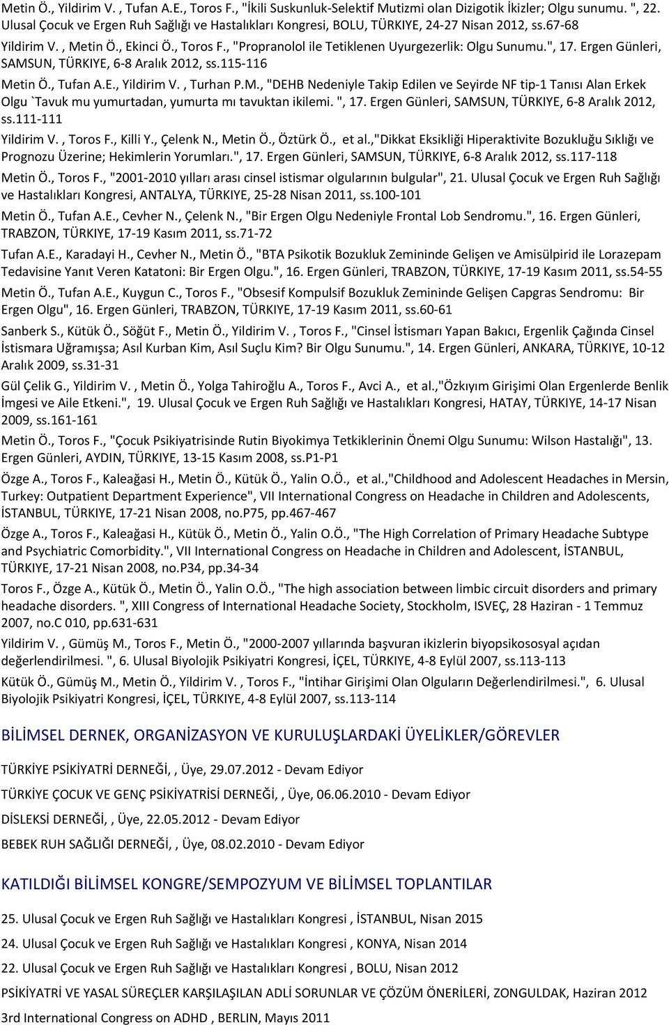 ", 17. Ergen Günleri, SAMSUN, TÜRKIYE, 6-8 Aralık 2012, ss.115-116 Metin Ö., Tufan A.E., Yildirim V., Turhan P.M., "DEHB Nedeniyle Takip Edilen ve Seyirde NF tip-1 Tanısı Alan Erkek Olgu `Tavuk mu yumurtadan, yumurta mı tavuktan ikilemi.