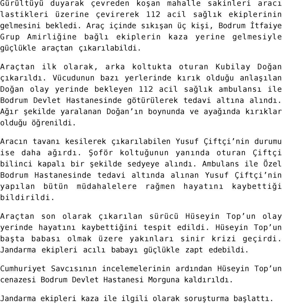 Vücudunun bazı yerlerinde kırık olduğu anlaşılan Doğan olay yerinde bekleyen 112 acil sağlık ambulansı ile Bodrum Devlet Hastanesinde götürülerek tedavi altına alındı.