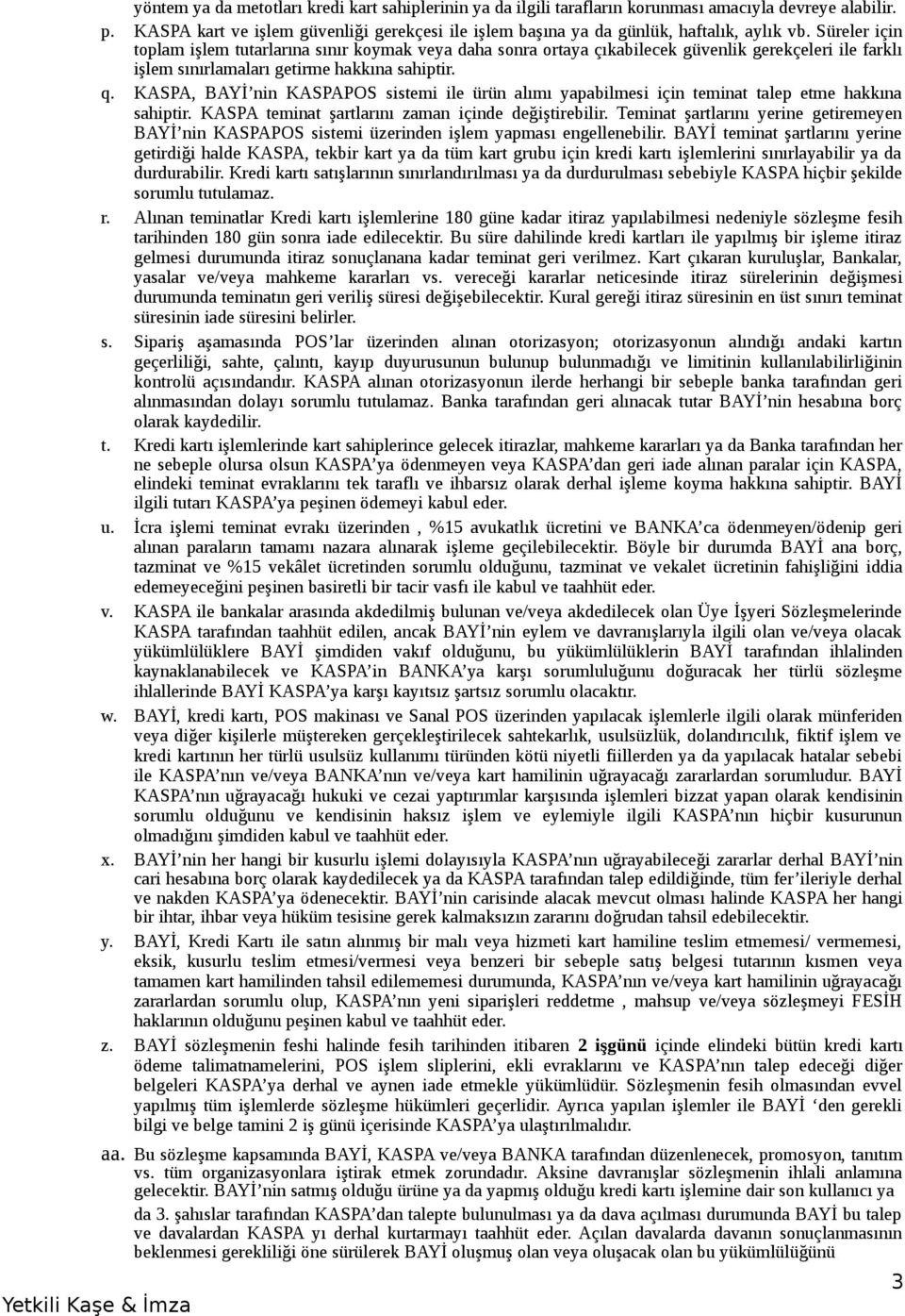 Süreler için toplam işlem tutarlarına sınır koymak veya daha sonra ortaya çıkabilecek güvenlik gerekçeleri ile farklı işlem sınırlamaları getirme hakkına sahiptir. q.