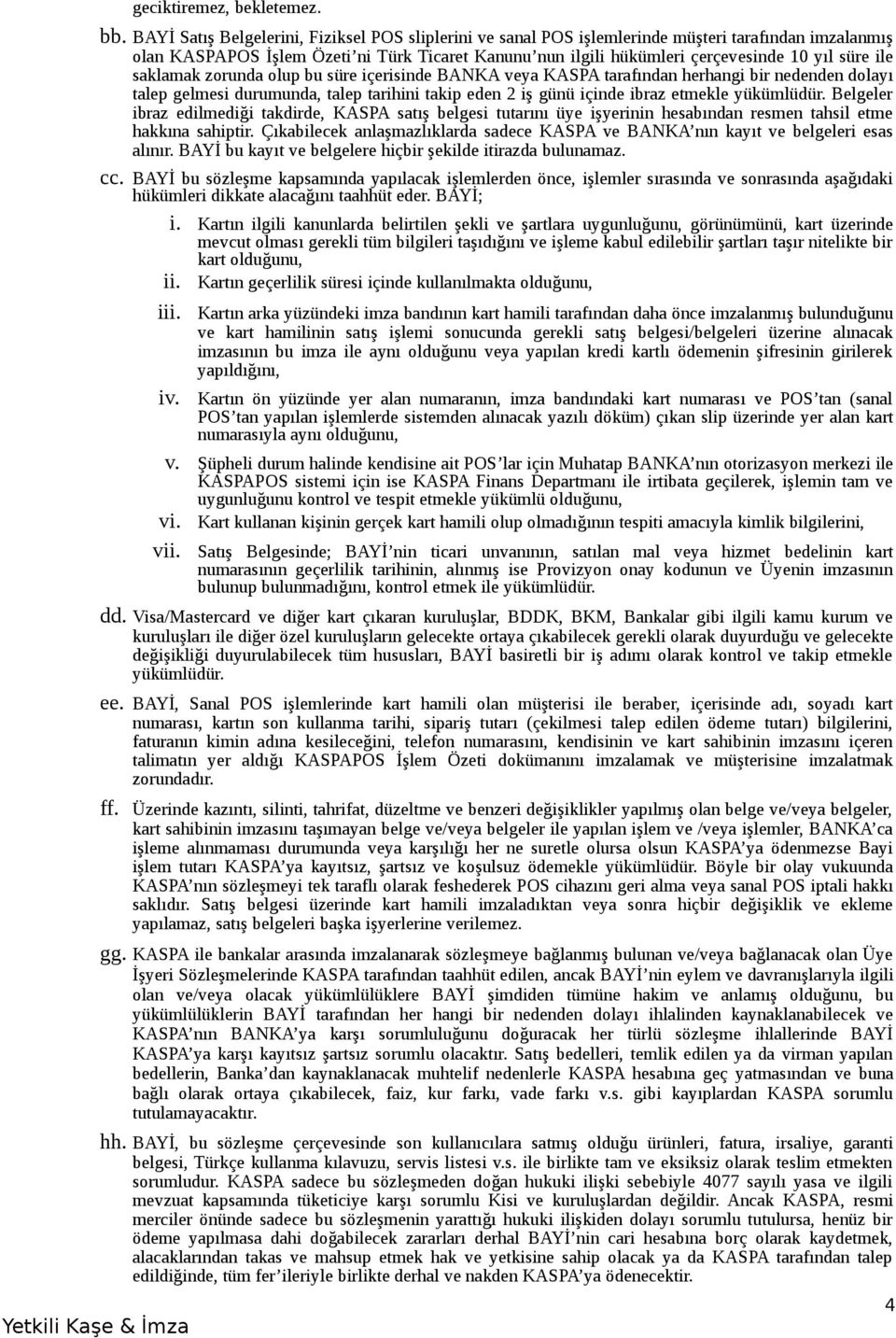 ile saklamak zorunda olup bu süre içerisinde BANKA veya KASPA tarafından herhangi bir nedenden dolayı talep gelmesi durumunda, talep tarihini takip eden 2 iş günü içinde ibraz etmekle yükümlüdür.