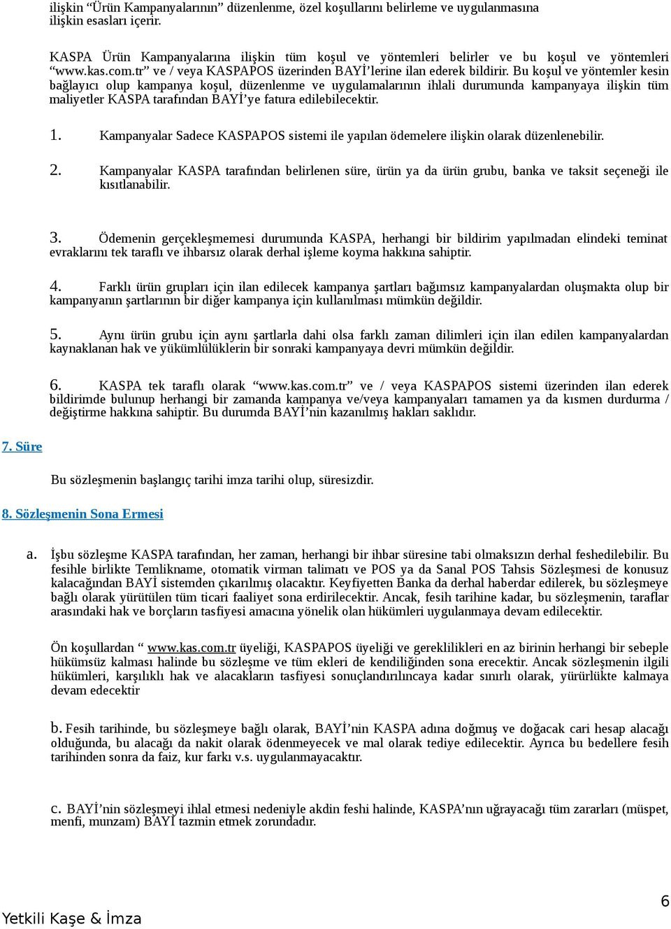 Bu koşul ve yöntemler kesin bağlayıcı olup kampanya koşul, düzenlenme ve uygulamalarının ihlali durumunda kampanyaya ilişkin tüm maliyetler KASPA tarafından BAYİ ye fatura edilebilecektir. 1.