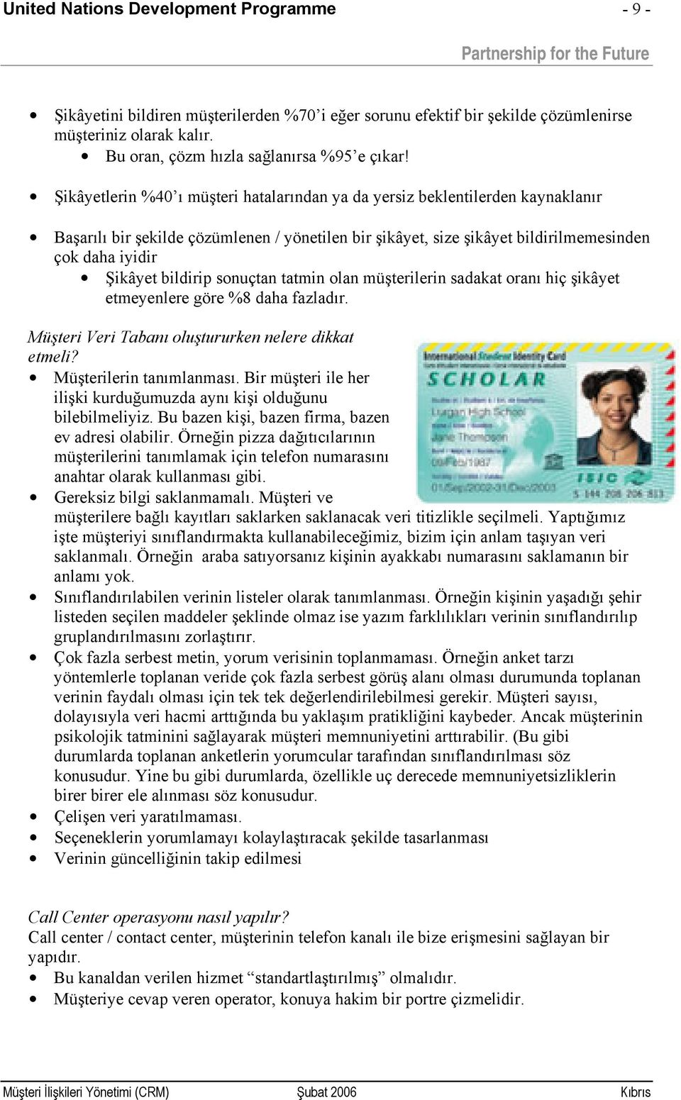 bildirip sonuçtan tatmin olan müşterilerin sadakat oranı hiç şikâyet etmeyenlere göre %8 daha fazladır. Müşteri Veri Tabanı oluştururken nelere dikkat etmeli? Müşterilerin tanımlanması.