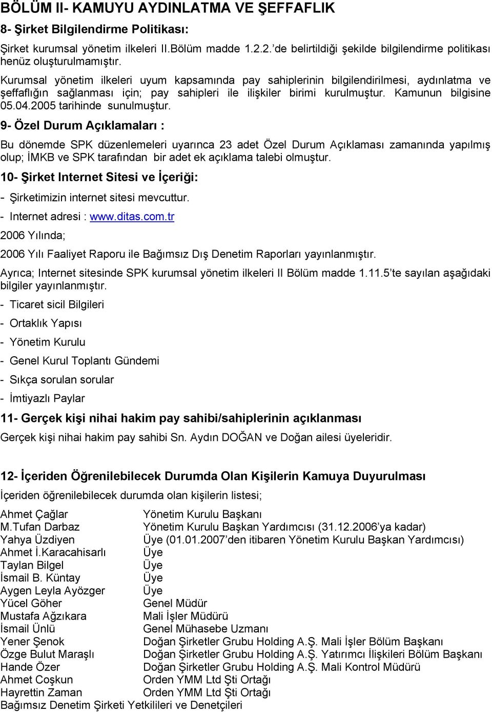 Kurumsal yönetim ilkeleri uyum kapsamında pay sahiplerinin bilgilendirilmesi, aydınlatma ve şeffaflığın sağlanması için; pay sahipleri ile ilişkiler birimi kurulmuştur. Kamunun bilgisine 05.04.