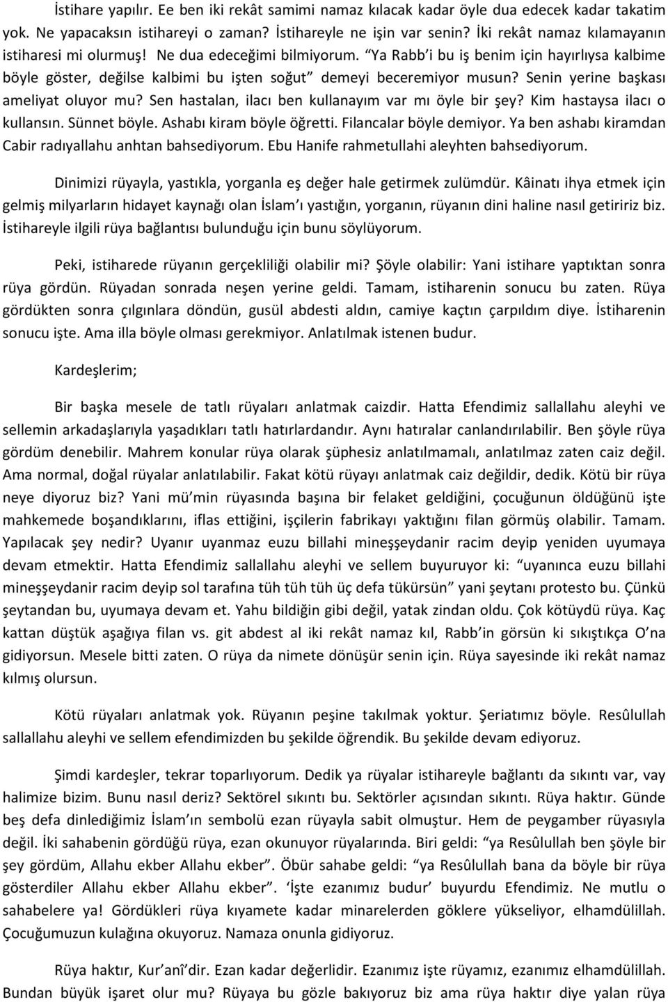 Senin yerine başkası ameliyat oluyor mu? Sen hastalan, ilacı ben kullanayım var mı öyle bir şey? Kim hastaysa ilacı o kullansın. Sünnet böyle. Ashabı kiram böyle öğretti. Filancalar böyle demiyor.