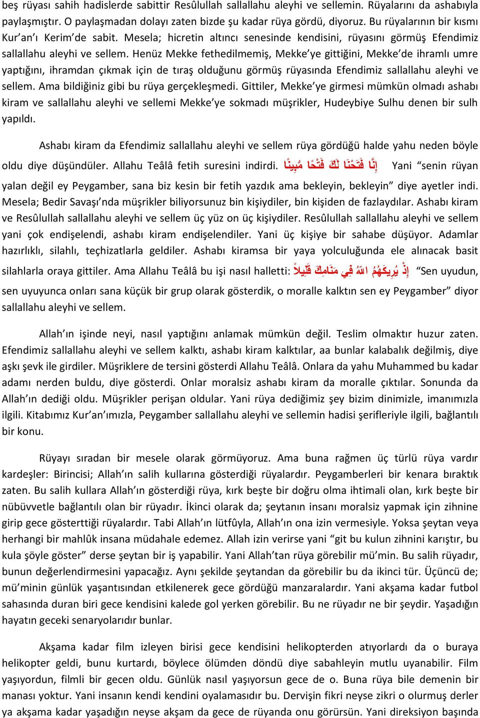 Henüz Mekke fethedilmemiş, Mekke ye gittiğini, Mekke de ihramlı umre yaptığını, ihramdan çıkmak için de tıraş olduğunu görmüş rüyasında Efendimiz sallallahu aleyhi ve sellem.