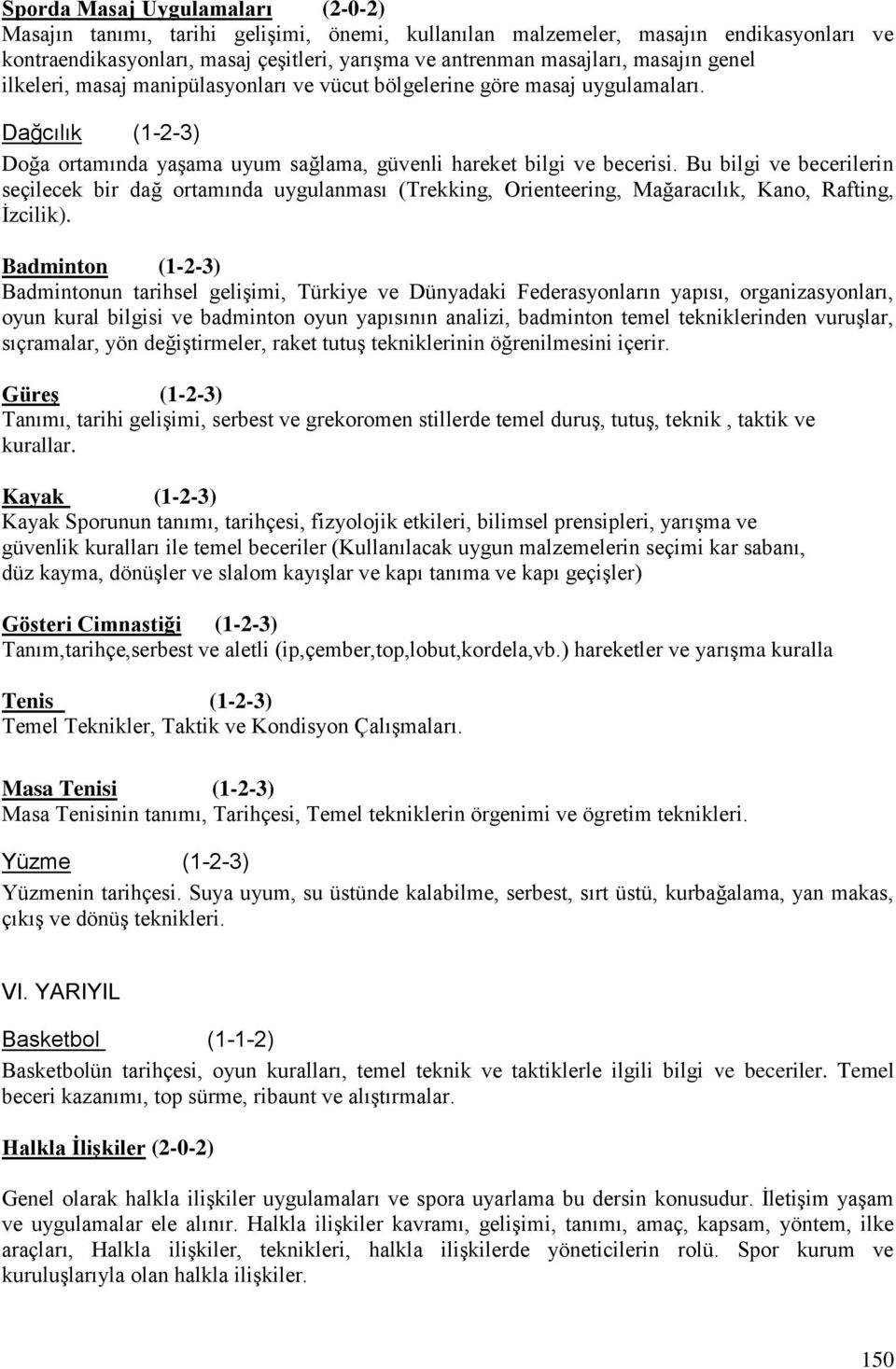 Bu bilgi ve becerilerin seçilecek bir dağ ortamında uygulanması (Trekking, Orienteering, Mağaracılık, Kano, Rafting, İzcilik).