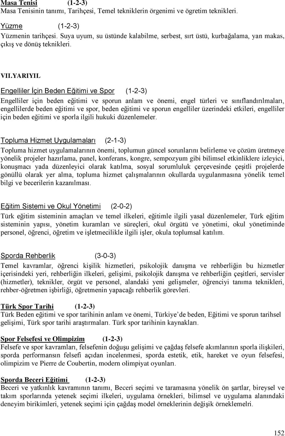 YARIYIL Engelliler İçin Beden Eğitimi ve Spor (1-2-3) Engelliler için beden eğitimi ve sporun anlam ve önemi, engel türleri ve sınıflandırılmaları, engellilerde beden eğitimi ve spor, beden eğitimi