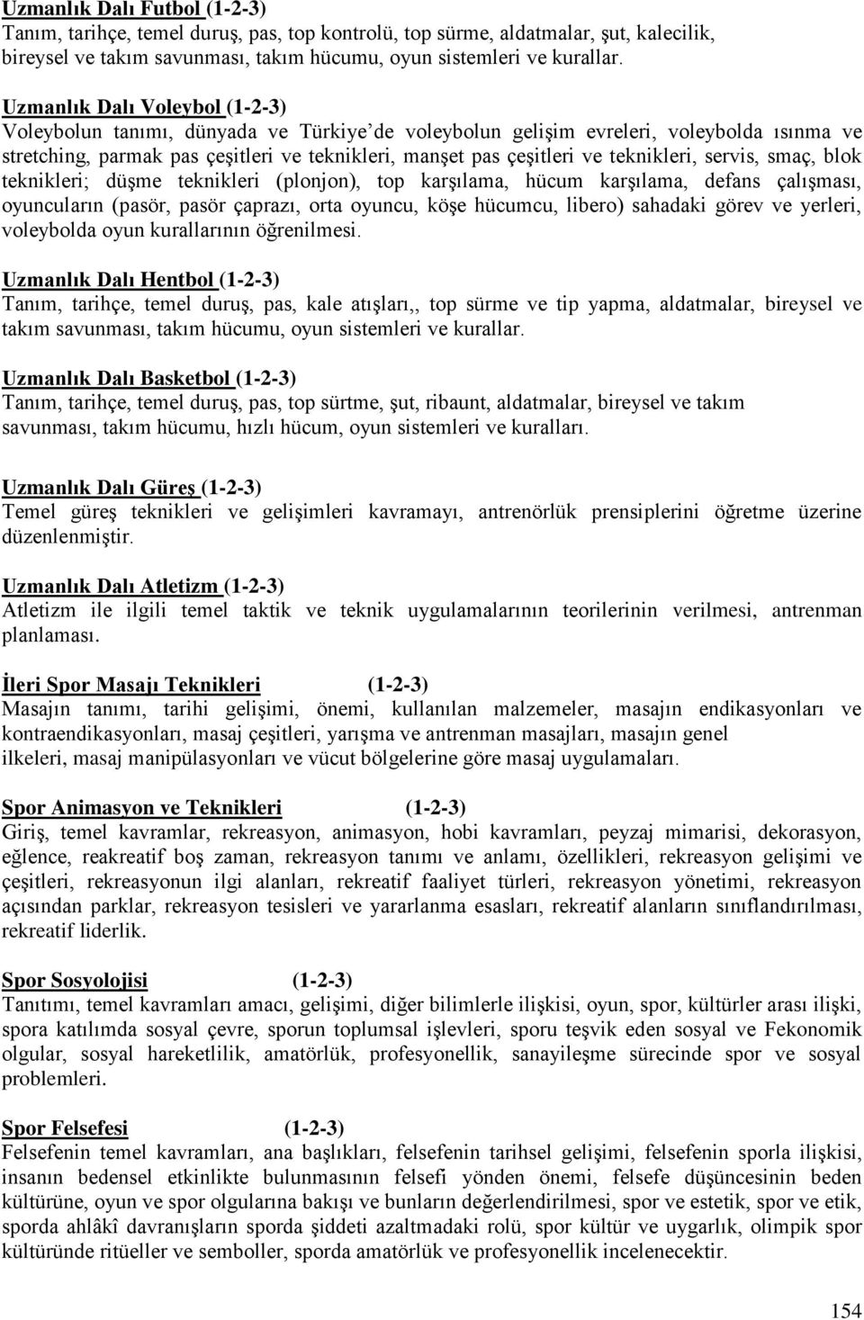 teknikleri, servis, smaç, blok teknikleri; düşme teknikleri (plonjon), top karşılama, hücum karşılama, defans çalışması, oyuncuların (pasör, pasör çaprazı, orta oyuncu, köşe hücumcu, libero) sahadaki