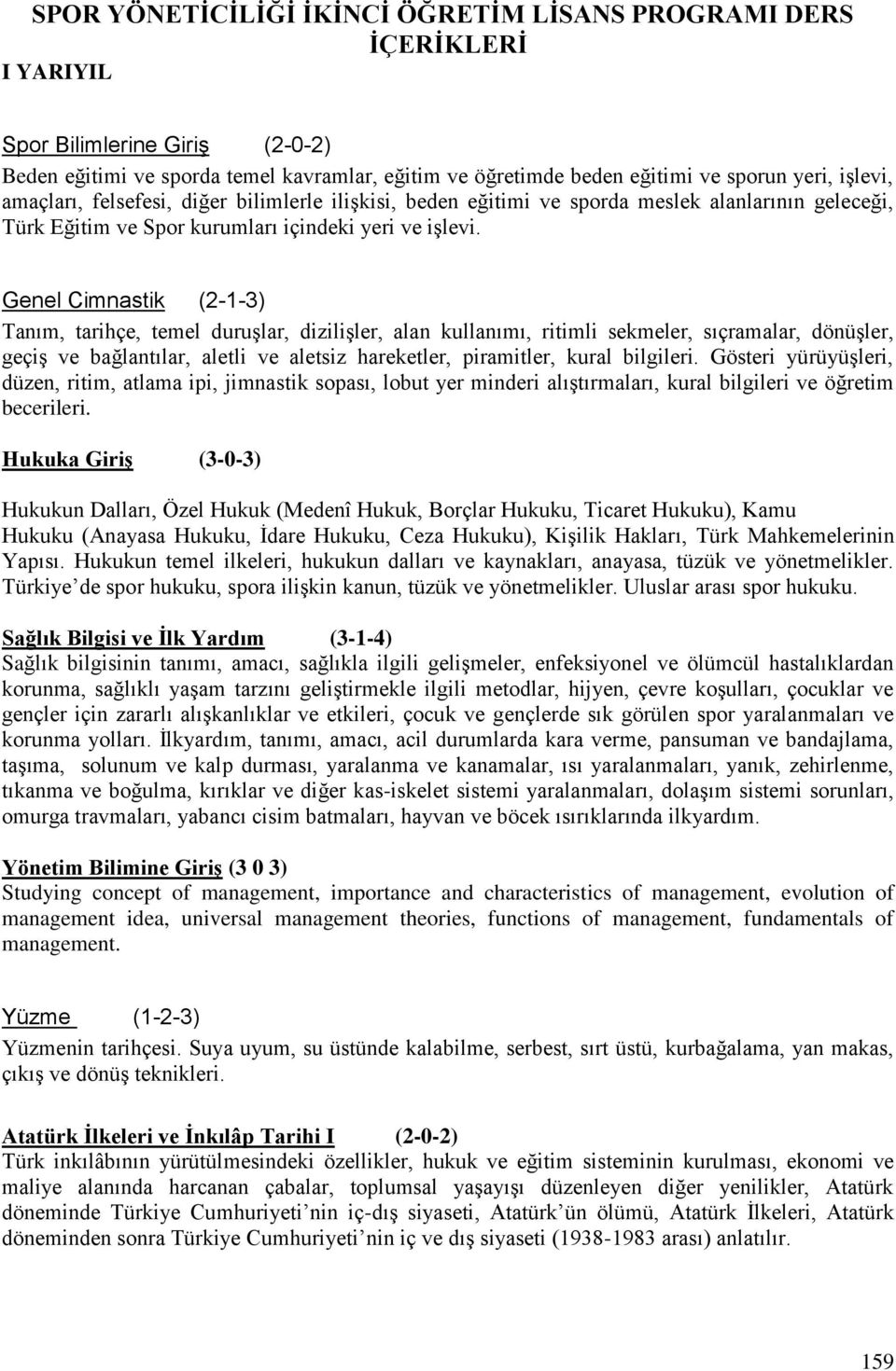 Genel Cimnastik (2-1-3) Tanım, tarihçe, temel duruşlar, dizilişler, alan kullanımı, ritimli sekmeler, sıçramalar, dönüşler, geçiş ve bağlantılar, aletli ve aletsiz hareketler, piramitler, kural