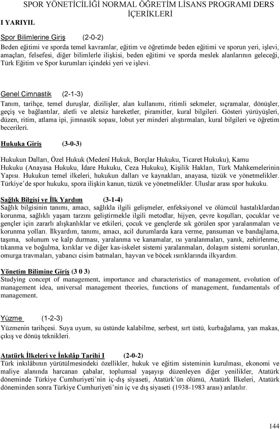 Genel Cimnastik (2-1-3) Tanım, tarihçe, temel duruşlar, dizilişler, alan kullanımı, ritimli sekmeler, sıçramalar, dönüşler, geçiş ve bağlantılar, aletli ve aletsiz hareketler, piramitler, kural