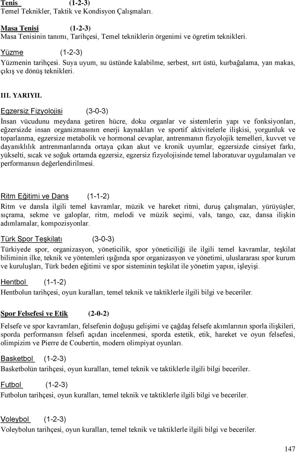 YARIYIL Egzersiz Fizyolojisi (3-0-3) İnsan vücudunu meydana getiren hücre, doku organlar ve sistemlerin yapı ve fonksiyonları, eğzersizde insan organizmasının enerji kaynakları ve sportif