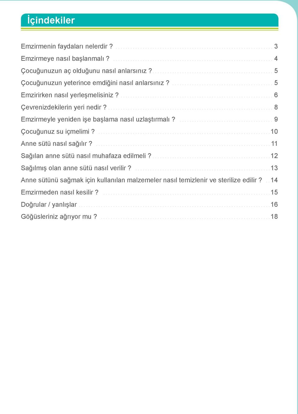 ... 8 Emzirmeyle yeniden işe başlama nasıl uzlaştırmalı?... 9 Çocuğunuz su içmelimi?... 10 Anne sütü nasıl sağılır?...11 Sağılan anne sütü nasıl muhafaza edilmeli?