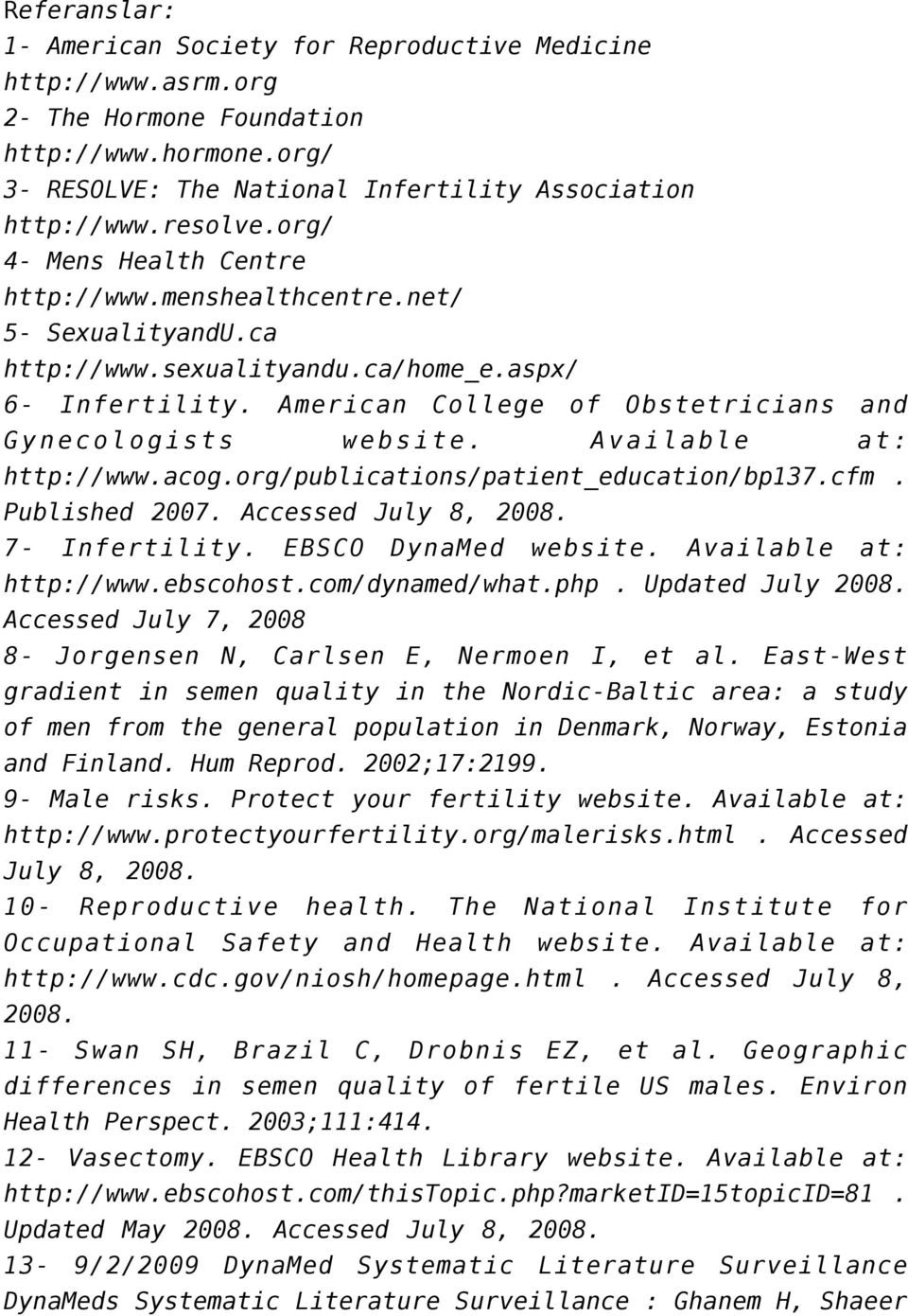 Available at: http://www.acog.org/publications/patient_education/bp137.cfm. Published 2007. Accessed July 8, 2008. 7- Infertility. EBSCO DynaMed website. Available at: http://www.ebscohost.