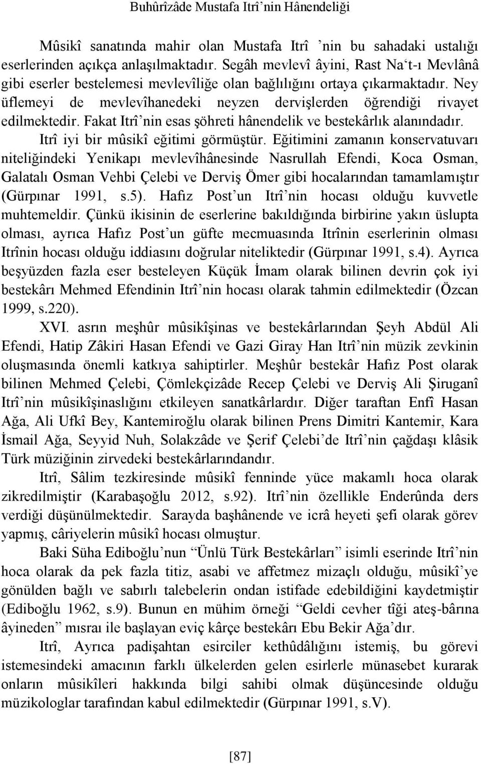 Fakat Itrî nin esas şöhreti hânendelik ve bestekârlık alanındadır. Itrî iyi bir mûsikî eğitimi görmüştür.