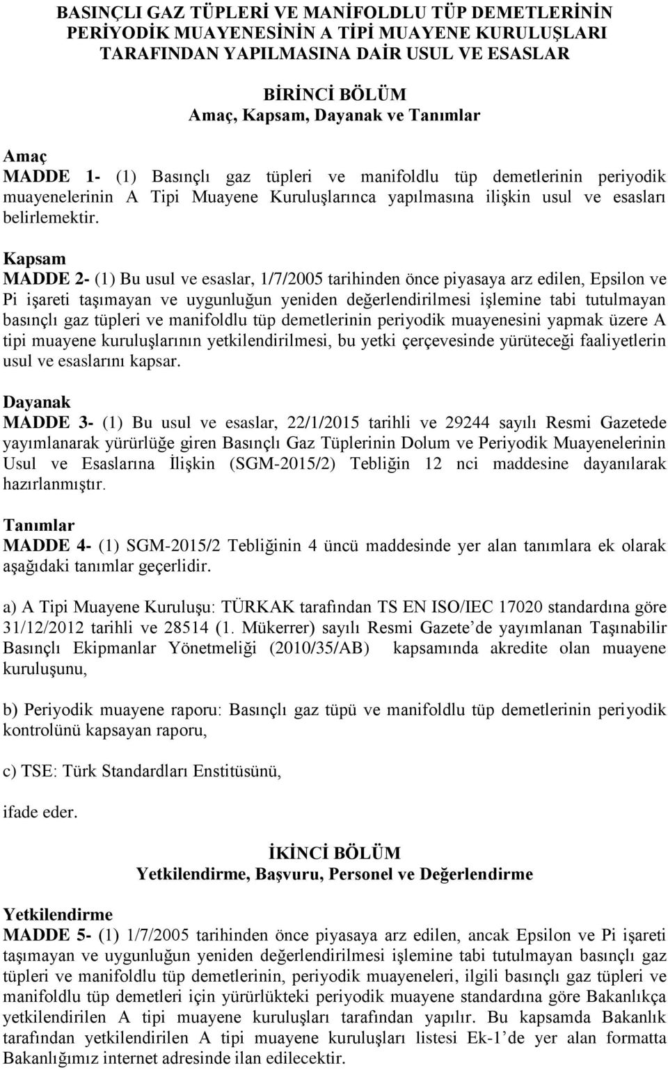 Kapsam MADDE 2- (1) Bu usul ve esaslar, 1/7/2005 tarihinden önce piyasaya arz edilen, Epsilon ve Pi işareti taşımayan ve uygunluğun yeniden değerlendirilmesi işlemine tabi tutulmayan basınçlı gaz