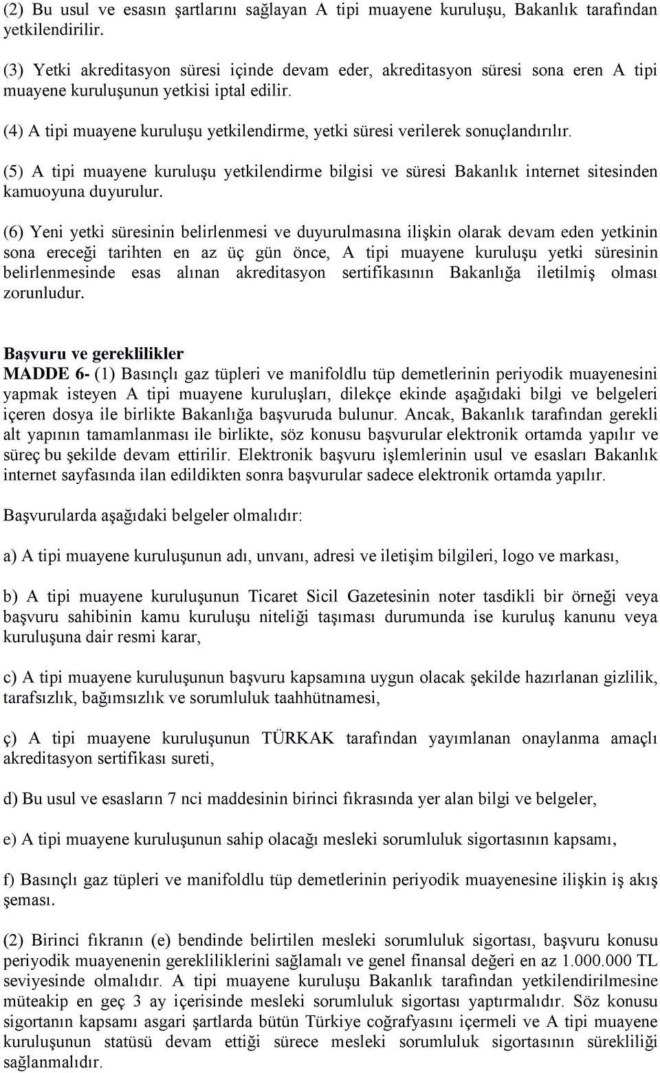 (4) A tipi muayene kuruluşu yetkilendirme, yetki süresi verilerek sonuçlandırılır. (5) A tipi muayene kuruluşu yetkilendirme bilgisi ve süresi Bakanlık internet sitesinden kamuoyuna duyurulur.