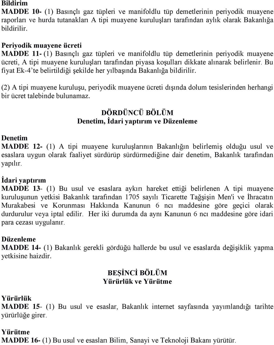 Bu fiyat Ek-4 te belirtildiği şekilde her yılbaşında Bakanlığa bildirilir. (2) A tipi muayene kuruluşu, periyodik muayene ücreti dışında dolum tesislerinden herhangi bir ücret talebinde bulunamaz.