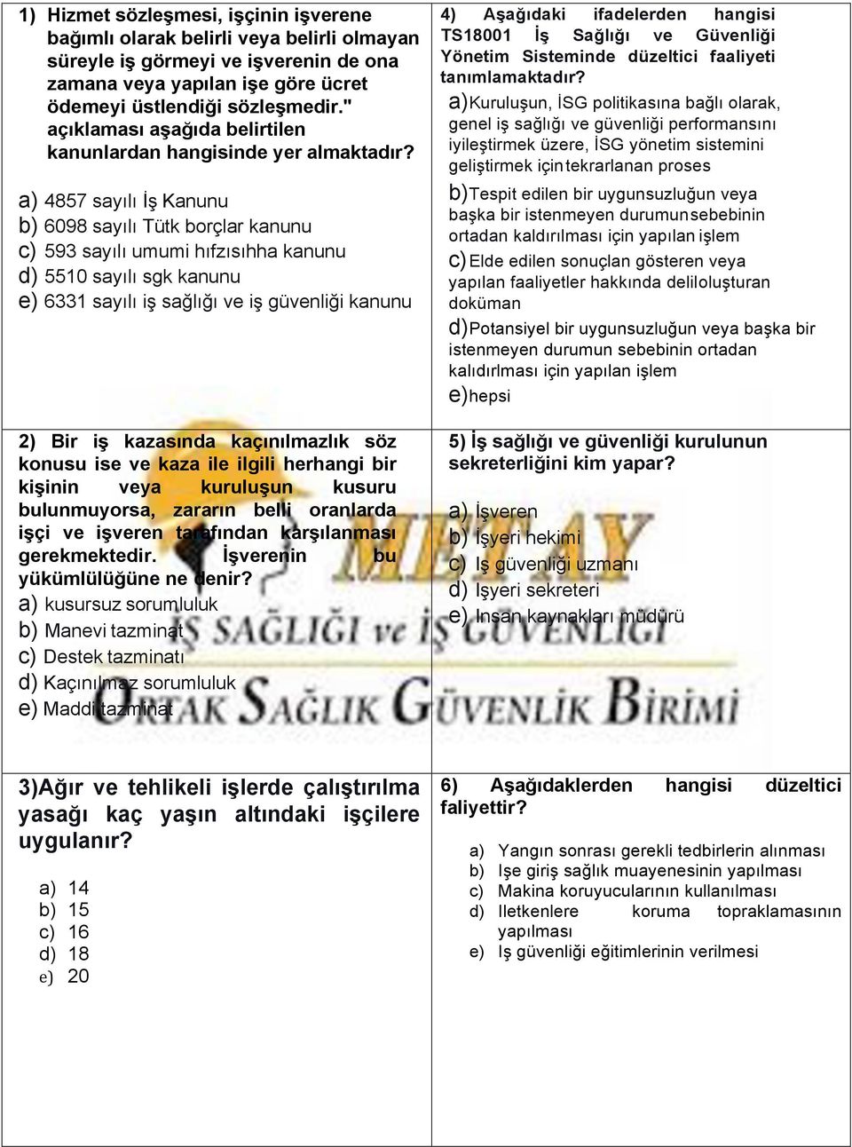 a) 4857 sayılı İş Kanunu b) 6098 sayılı Tütk borçlar kanunu c) 593 sayılı umumi hıfzısıhha kanunu d) 5510 sayılı sgk kanunu e) 6331 sayılı iş sağlığı ve iş güvenliği kanunu 2) Bir iş kazasında