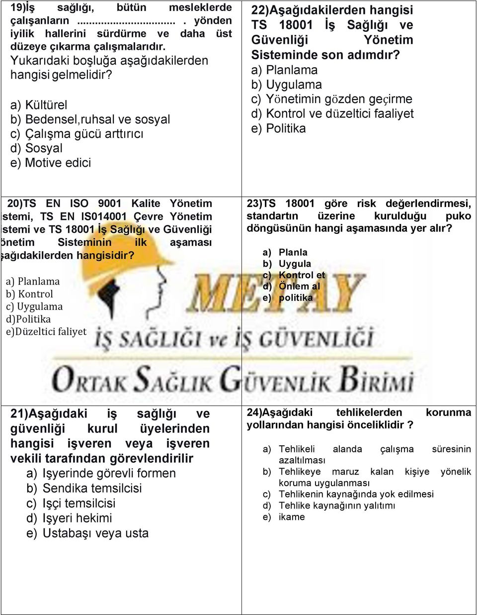 a) Planlama b) Uygulama c) Yönetimin gözden geçirme d) Kontrol ve düzeltici faaliyet e) Politika 20)TS EN ISO 9001 Kalite Yönetim Sistemi, TS EN IS014001 Çevre Yönetim Sistemi ve TS 18001 İş Sağlığı