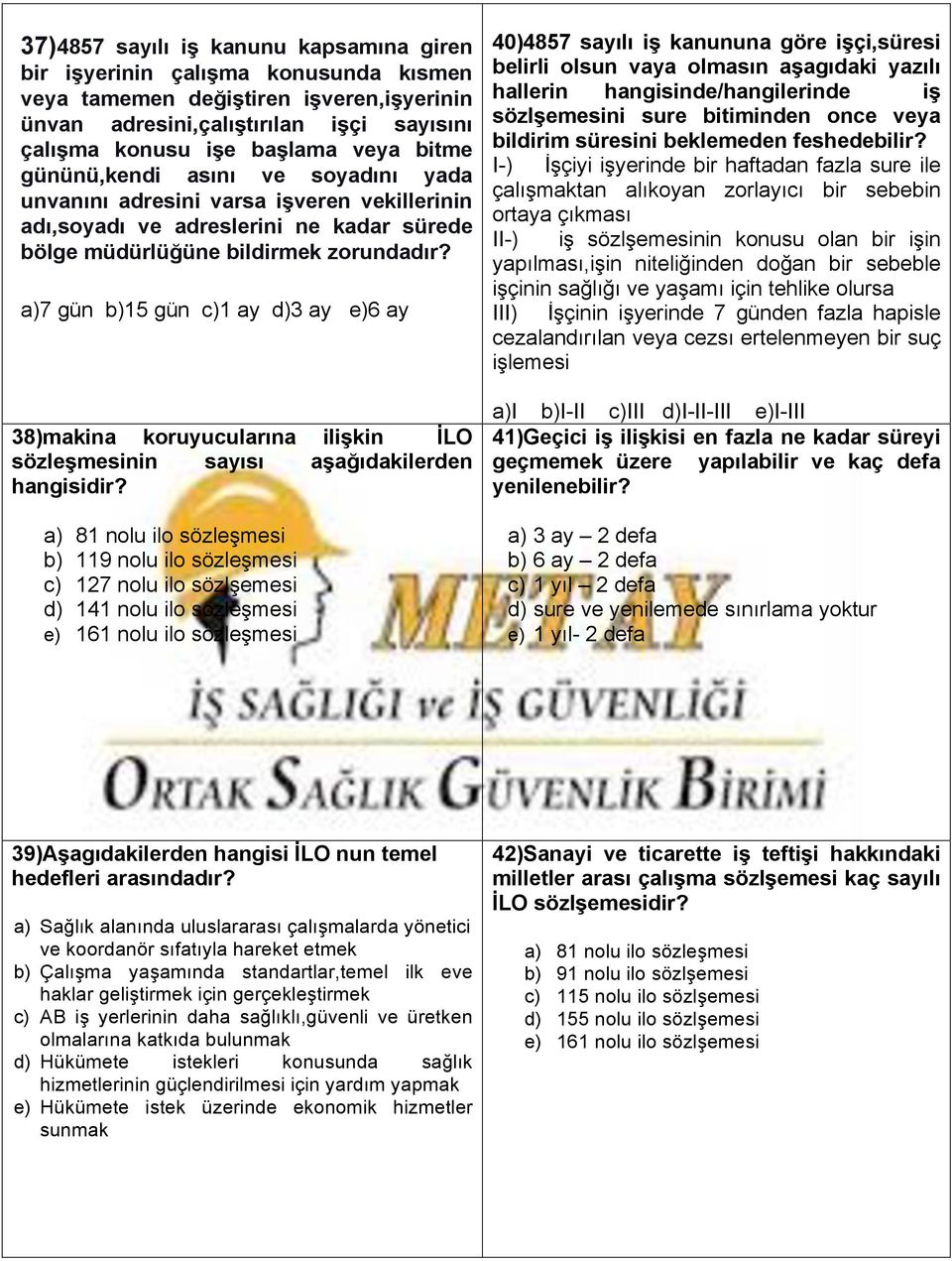 a)7 gün b)15 gün c)1 ay d)3 ay e)6 ay 38)makina koruyucularına ilişkin İLO sözleşmesinin sayısı aşağıdakilerden hangisidir?