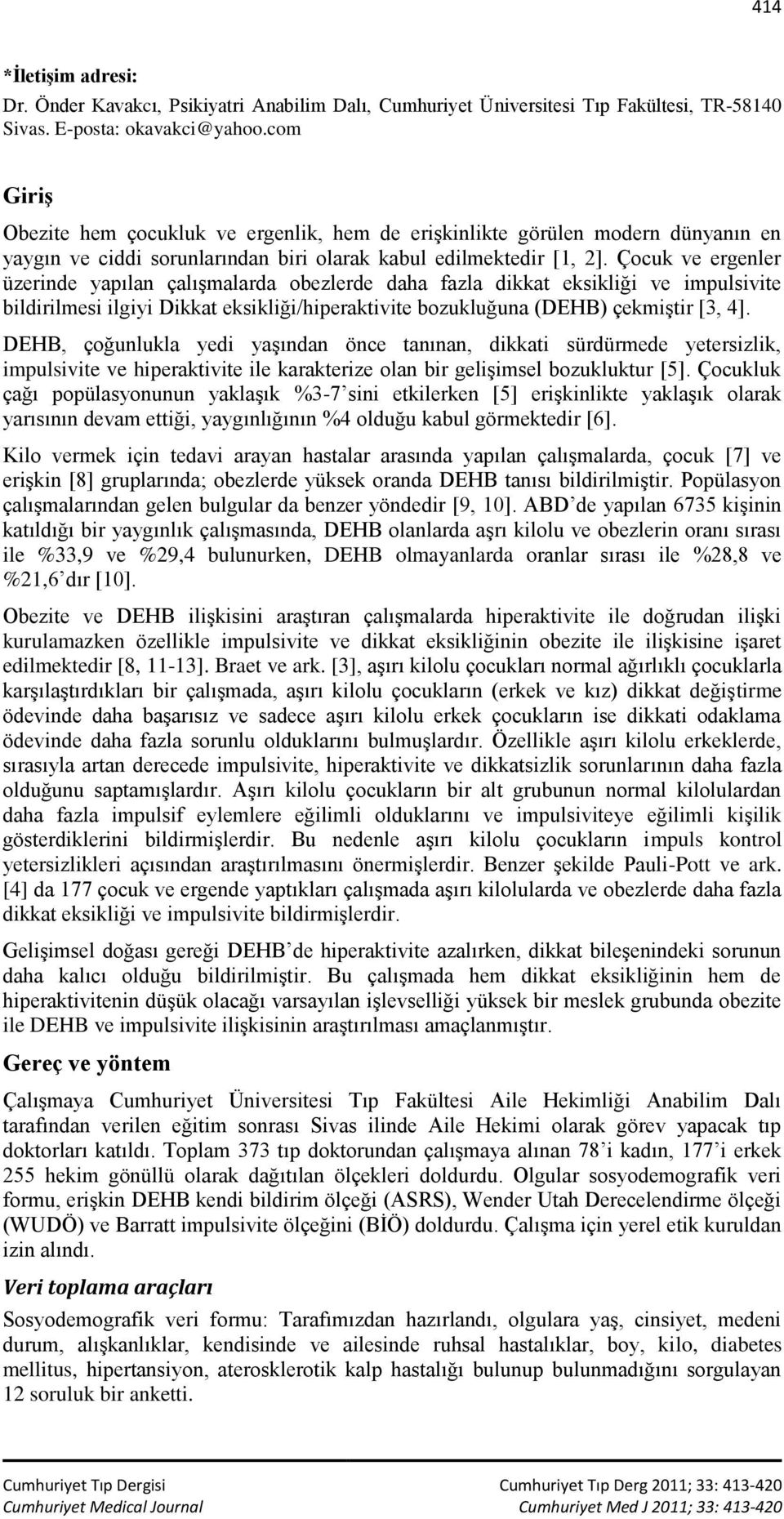 Çocuk ve ergenler üzerinde yapılan çalışmalarda obezlerde daha fazla dikkat eksikliği ve impulsivite bildirilmesi ilgiyi Dikkat eksikliği/hiperaktivite bozukluğuna (DEHB) çekmiştir [3, 4].