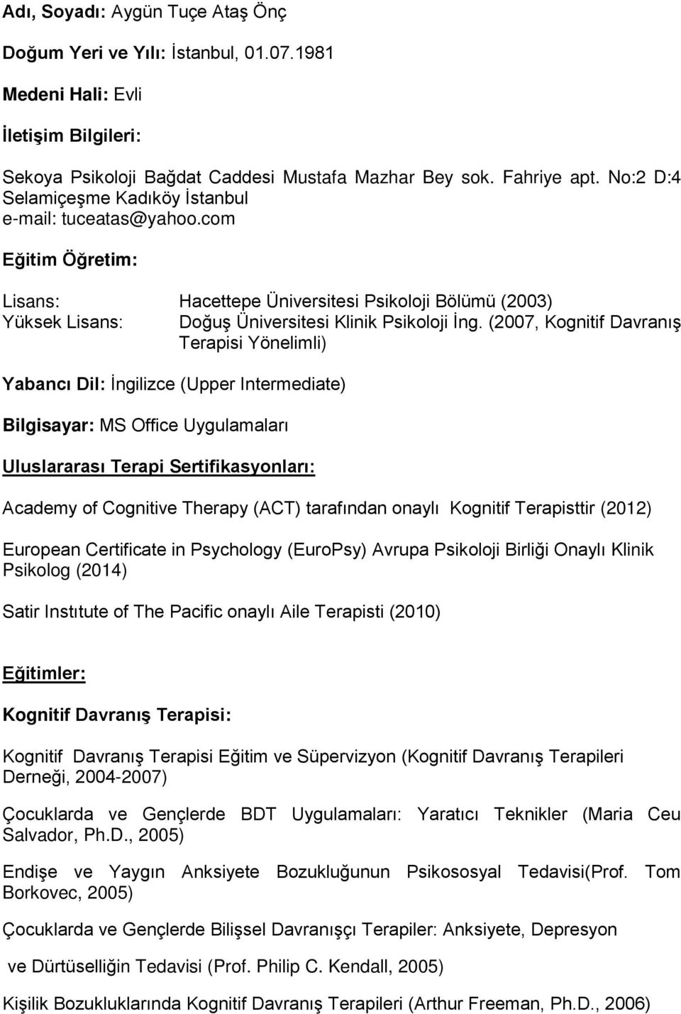 (2007, Kognitif Davranış Terapisi Yönelimli) Yabancı Dil: İngilizce (Upper Intermediate) Bilgisayar: MS Office Uygulamaları Uluslararası Terapi Sertifikasyonları: Academy of Cognitive Therapy (ACT)