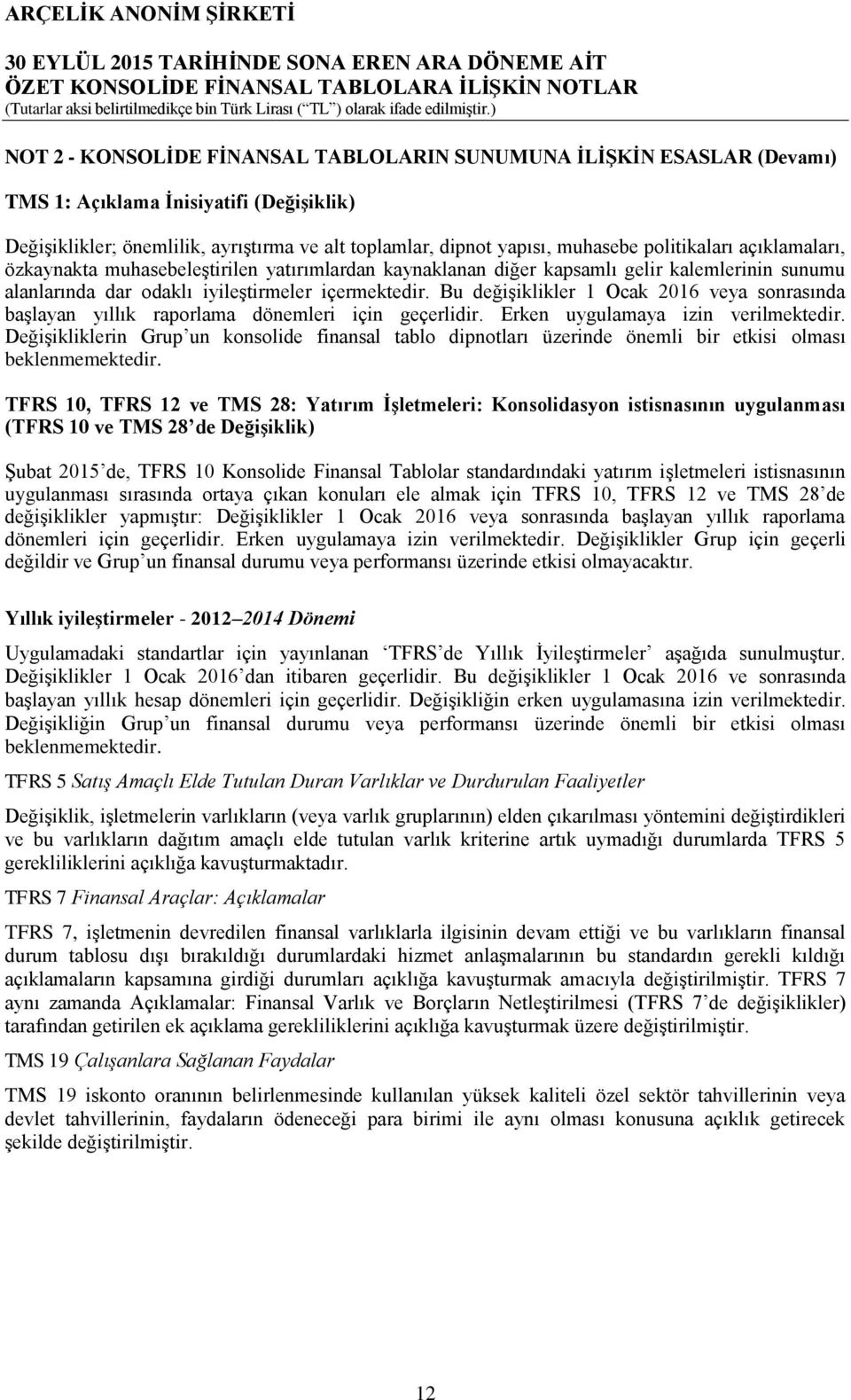 Bu değişiklikler 1 Ocak 2016 veya sonrasında başlayan yıllık raporlama dönemleri için geçerlidir. Erken uygulamaya izin verilmektedir.