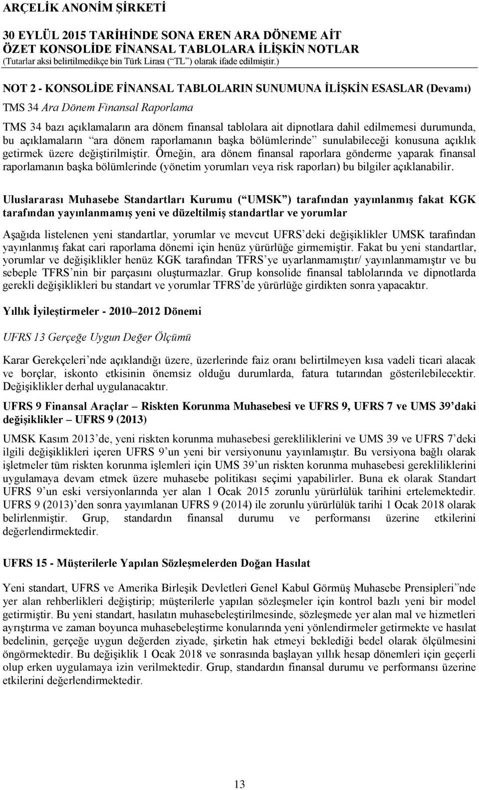 Örneğin, ara dönem finansal raporlara gönderme yaparak finansal raporlamanın başka bölümlerinde (yönetim yorumları veya risk raporları) bu bilgiler açıklanabilir.