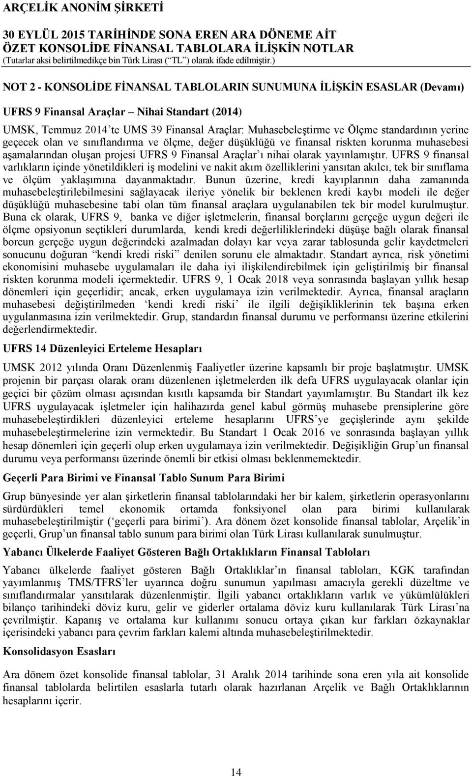 UFRS 9 finansal varlıkların içinde yönetildikleri iş modelini ve nakit akım özelliklerini yansıtan akılcı, tek bir sınıflama ve ölçüm yaklaşımına dayanmaktadır.