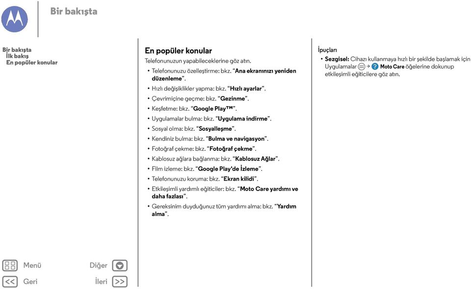 Kendiniz bulma: bkz. Bulma ve navigasyon. Fotoğraf çekme: bkz. Fotoğraf çekme. Kablosuz ağlara bağlanma: bkz. Kablosuz Ağlar. Film izleme: bkz. Google Play'de İzleme. Telefonunuzu koruma: bkz.