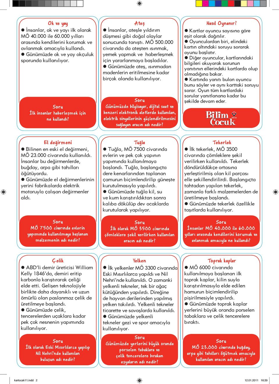 000 civarında da ateşten ısınmak, yemek yapmak ve haberleşmek için yararlanmaya başladılar.