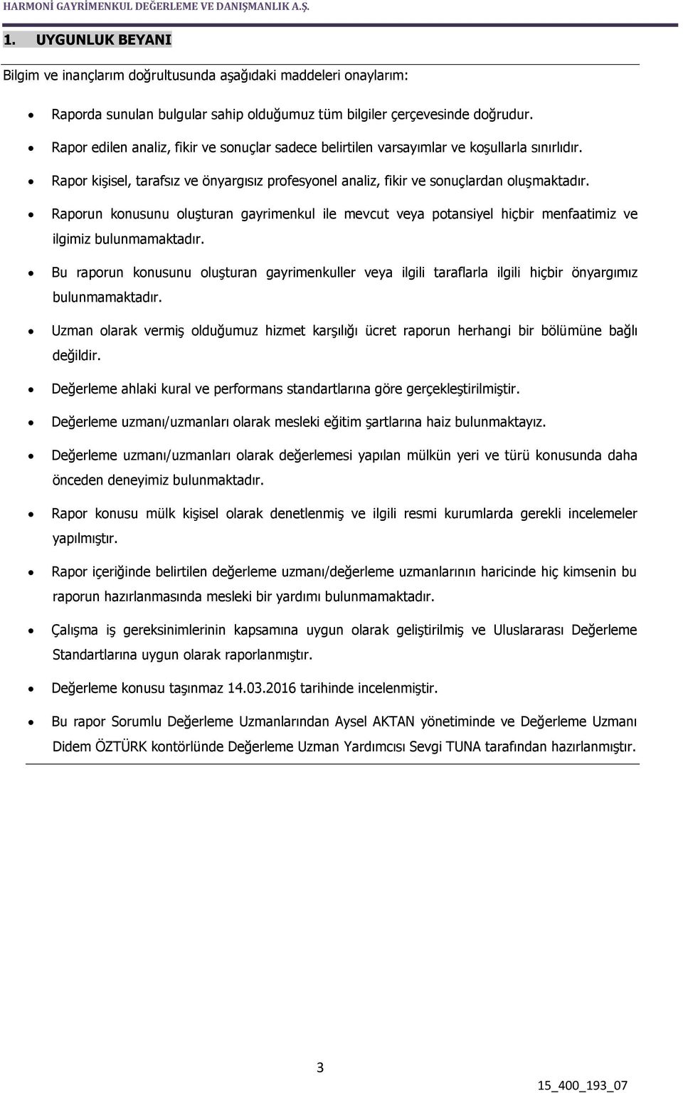 Raporun konusunu oluşturan gayrimenkul ile mevcut veya potansiyel hiçbir menfaatimiz ve ilgimiz bulunmamaktadır.