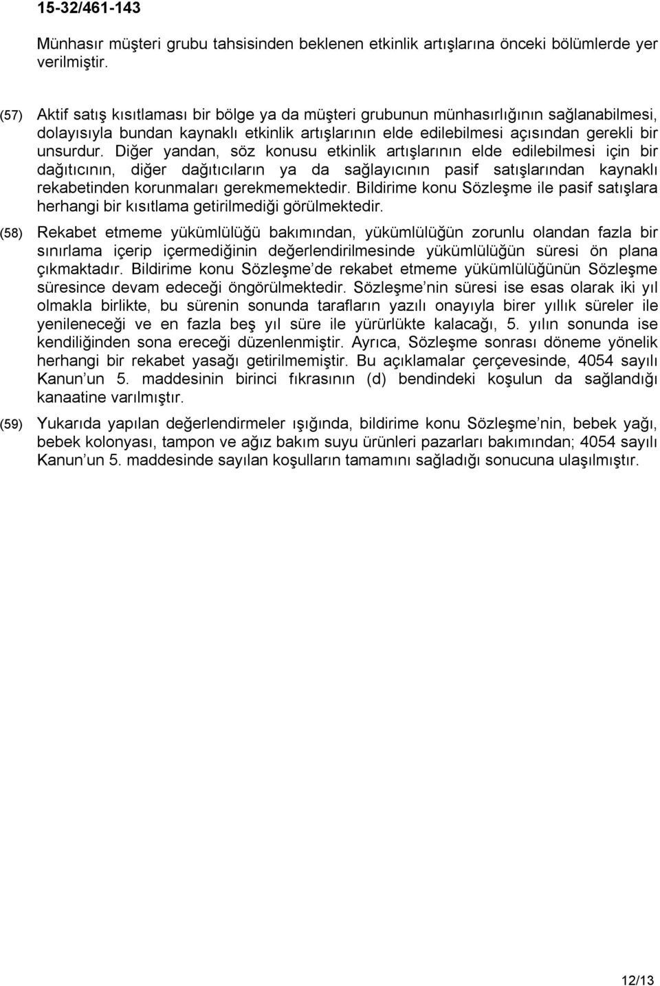 Diğer yandan, söz konusu etkinlik artışlarının elde edilebilmesi için bir dağıtıcının, diğer dağıtıcıların ya da sağlayıcının pasif satışlarından kaynaklı rekabetinden korunmaları gerekmemektedir.