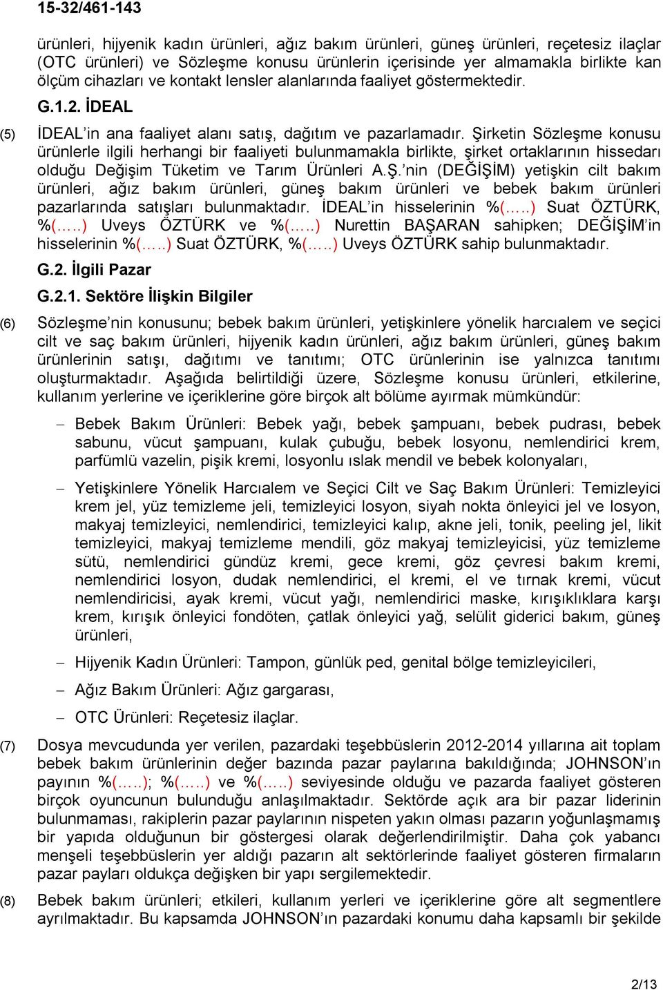 Şirketin Sözleşme konusu ürünlerle ilgili herhangi bir faaliyeti bulunmamakla birlikte, şirket ortaklarının hissedarı olduğu Değişim Tüketim ve Tarım Ürünleri A.Ş. nin (DEĞİŞİM) yetişkin cilt bakım ürünleri, ağız bakım ürünleri, güneş bakım ürünleri ve bebek bakım ürünleri pazarlarında satışları bulunmaktadır.