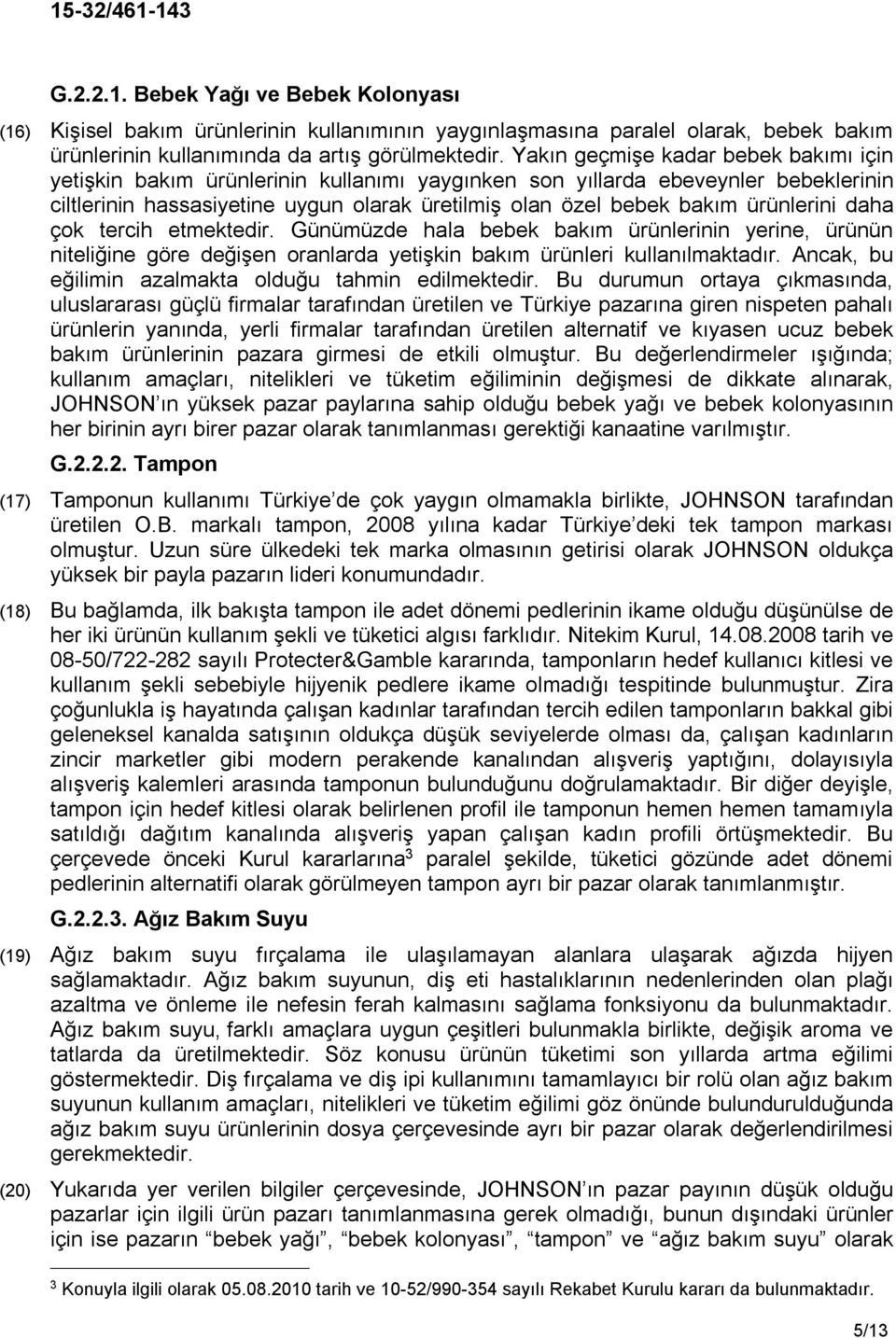 ürünlerini daha çok tercih etmektedir. Günümüzde hala bebek bakım ürünlerinin yerine, ürünün niteliğine göre değişen oranlarda yetişkin bakım ürünleri kullanılmaktadır.