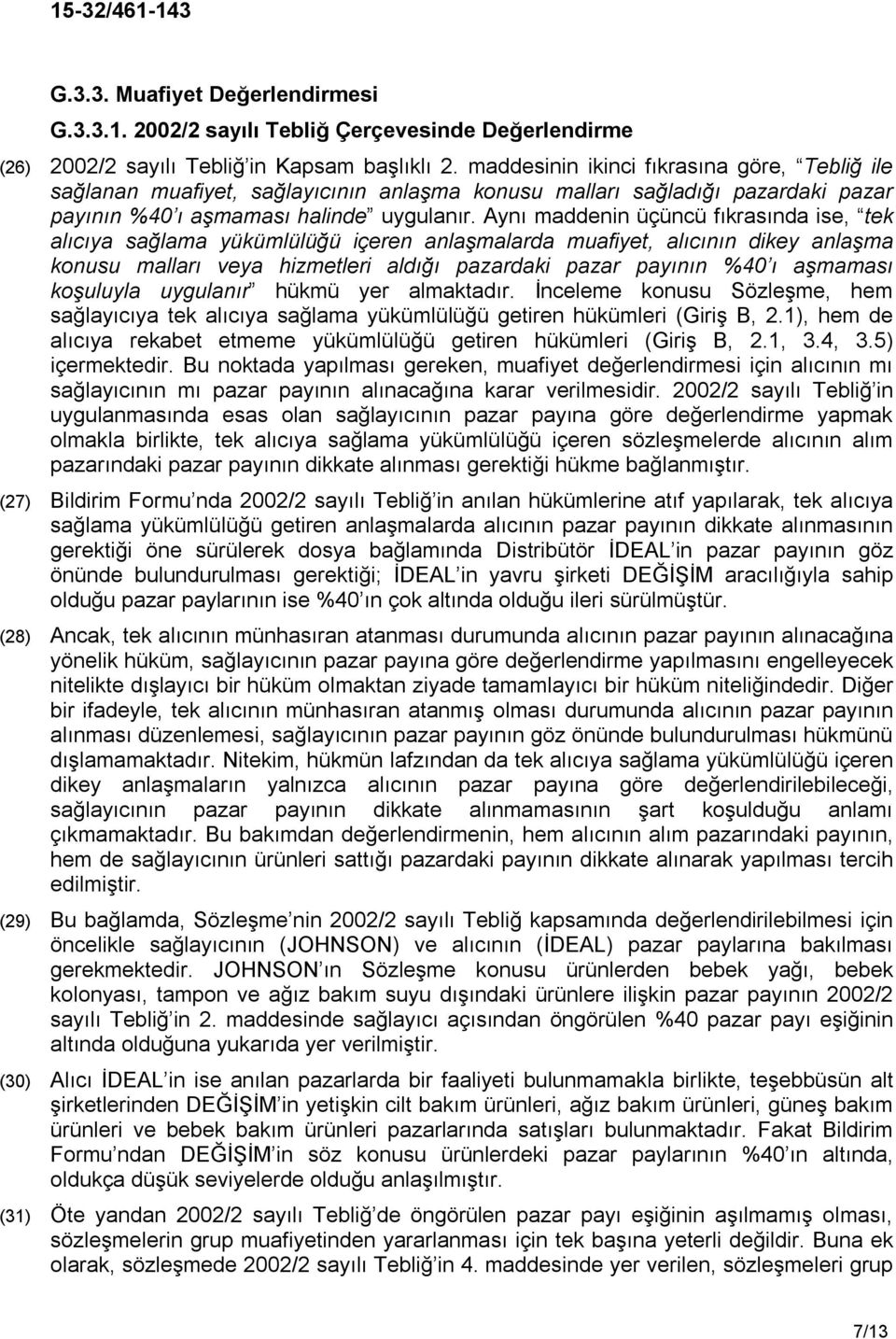 Aynı maddenin üçüncü fıkrasında ise, tek alıcıya sağlama yükümlülüğü içeren anlaşmalarda muafiyet, alıcının dikey anlaşma konusu malları veya hizmetleri aldığı pazardaki pazar payının %40 ı aşmaması