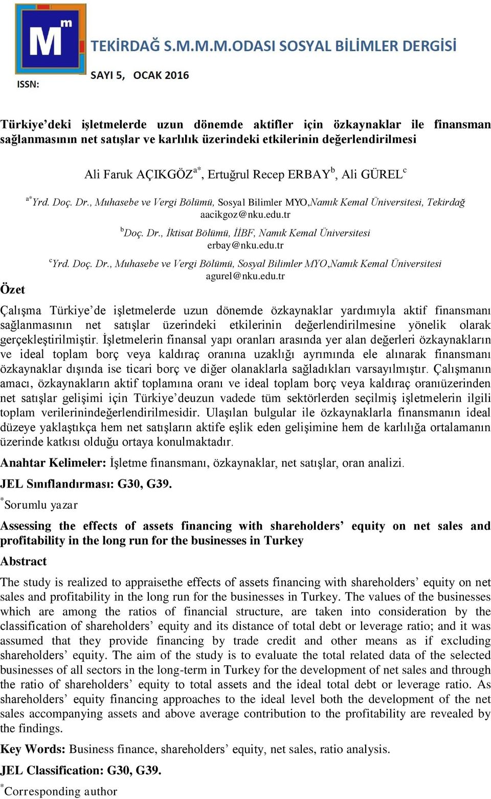 edu.tr c Yrd. Doç. Dr., Muhasebe ve Vergi Bölümü, Sosyal Bilimler MYO,Namık Kemal Üniversitesi agurel@nku.edu.tr Çalışma Türkiye de işletmelerde uzun dönemde özkaynaklar yardımıyla aktif finansmanı sağlanmasının net satışlar üzerindeki etkilerinin değerlendirilmesine yönelik olarak gerçekleştirilmiştir.