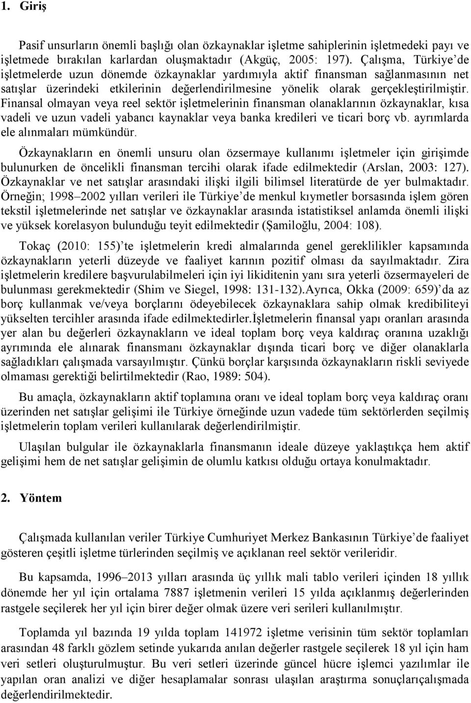 Finansal olmayan veya reel sektör işletmelerinin finansman olanaklarının özkaynaklar, kısa vadeli ve uzun vadeli yabancı kaynaklar veya banka kredileri ve ticari borç vb.